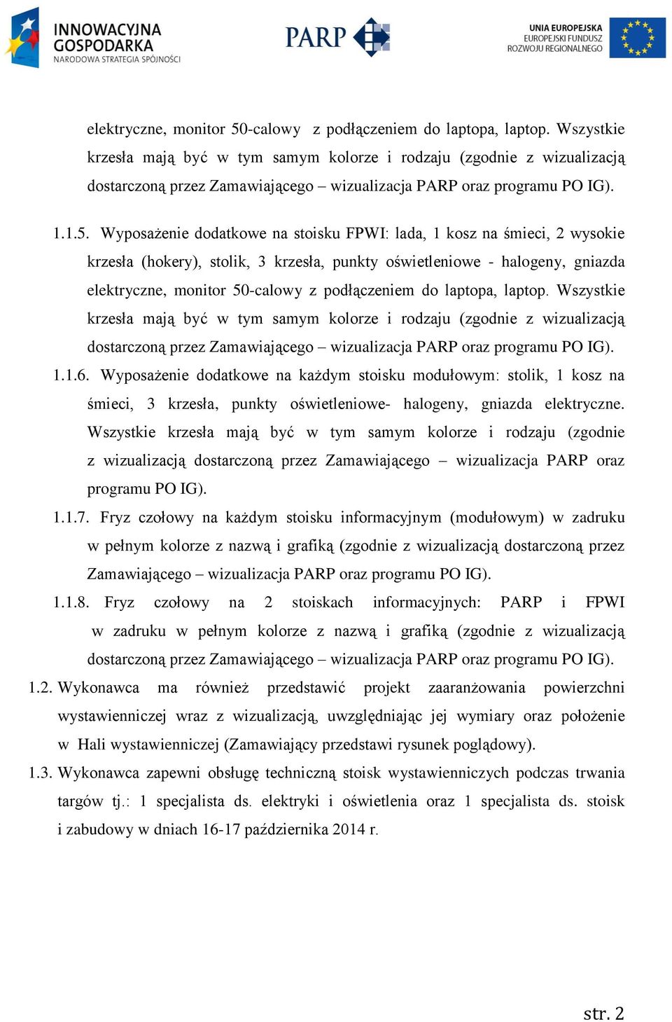 Wyposażenie dodatkowe na stoisku FPWI: lada, 1 kosz na śmieci, 2 wysokie krzesła (hokery), stolik, 3 krzesła, punkty oświetleniowe - halogeny, gniazda -calowy z podłączeniem do laptopa, laptop.