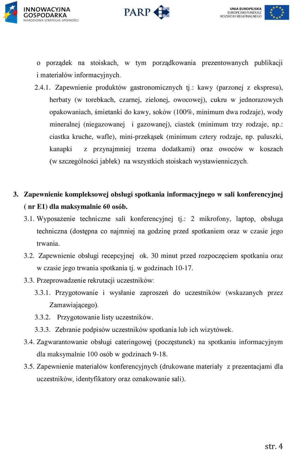 (niegazowanej i gazowanej), ciastek (minimum trzy rodzaje, np.: ciastka kruche, wafle), mini-przekąsek (minimum cztery rodzaje, np.