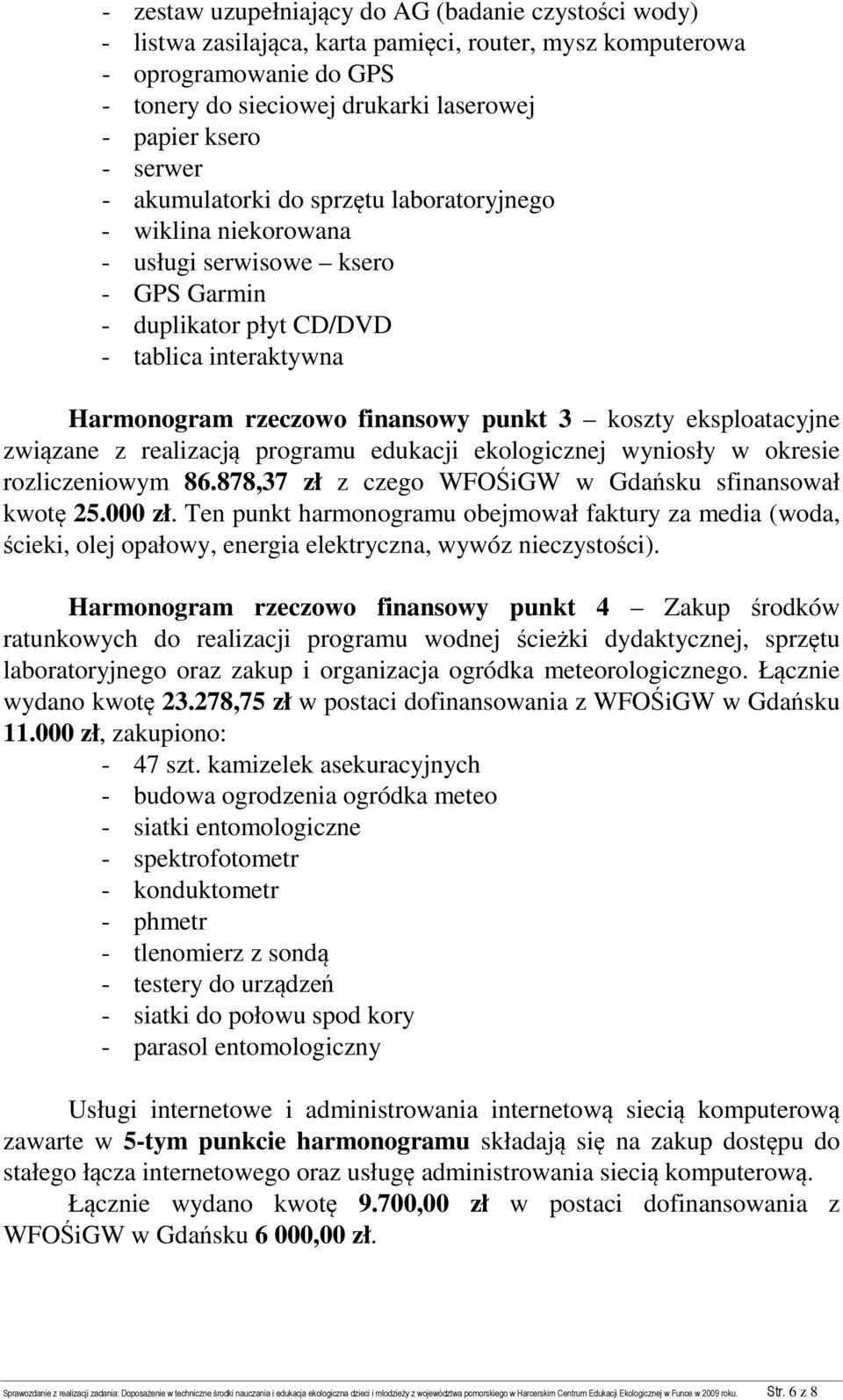 koszty eksploatacyjne związane z realizacją programu edukacji ekologicznej wyniosły w okresie rozliczeniowym 86.878,37 zł z czego WFOŚiGW w Gdańsku sfinansował kwotę 25.000 zł.