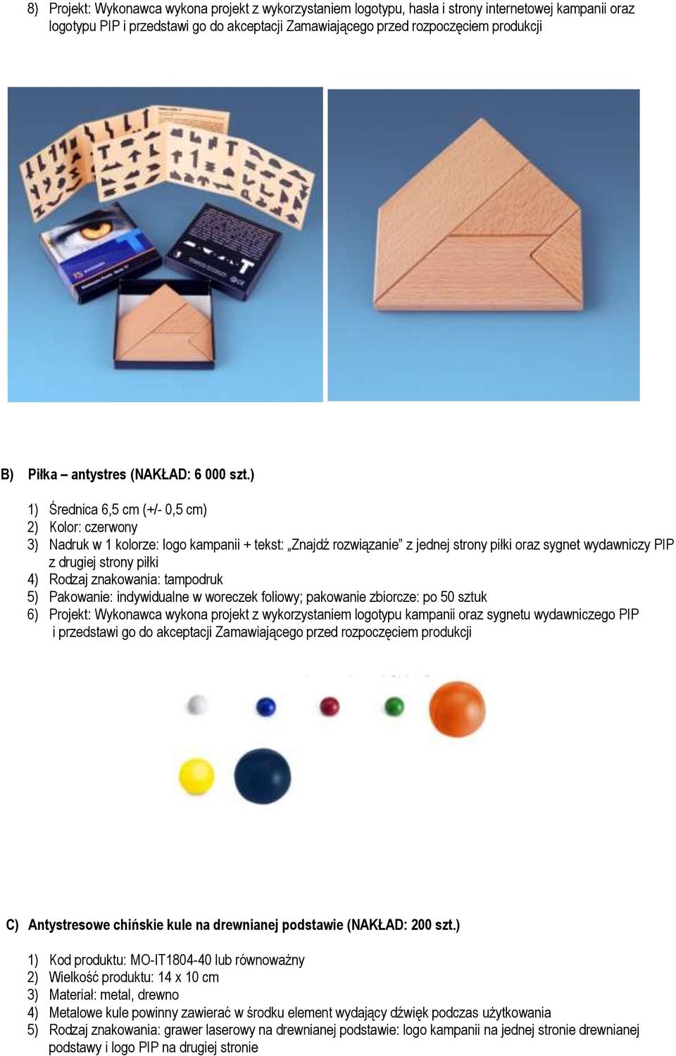 ) 1) Średnica 6,5 cm (+/- 0,5 cm) 2) Kolor: czerwony 3) Nadruk w 1 kolorze: logo kampanii + tekst: Znajdź rozwiązanie z jednej strony piłki oraz sygnet wydawniczy PIP z drugiej strony piłki 4) Rodzaj