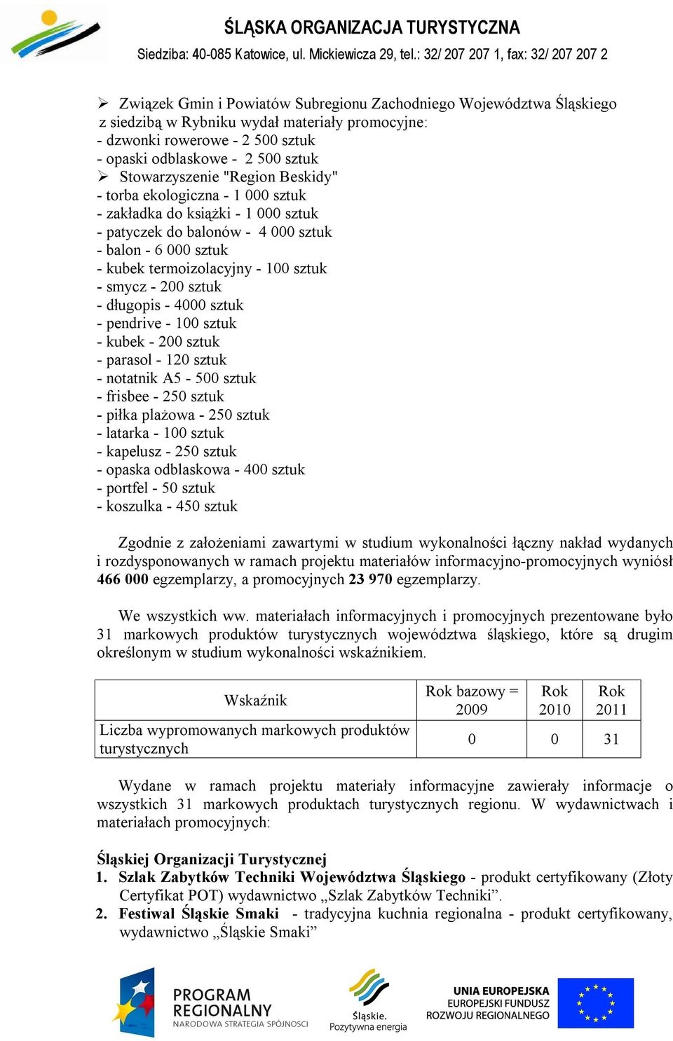 sztuk - długopis - 4000 sztuk - pendrive - 100 sztuk - kubek - 200 sztuk - parasol - 120 sztuk - notatnik A5-500 sztuk - frisbee - 250 sztuk - piłka plażowa - 250 sztuk - latarka - 100 sztuk -