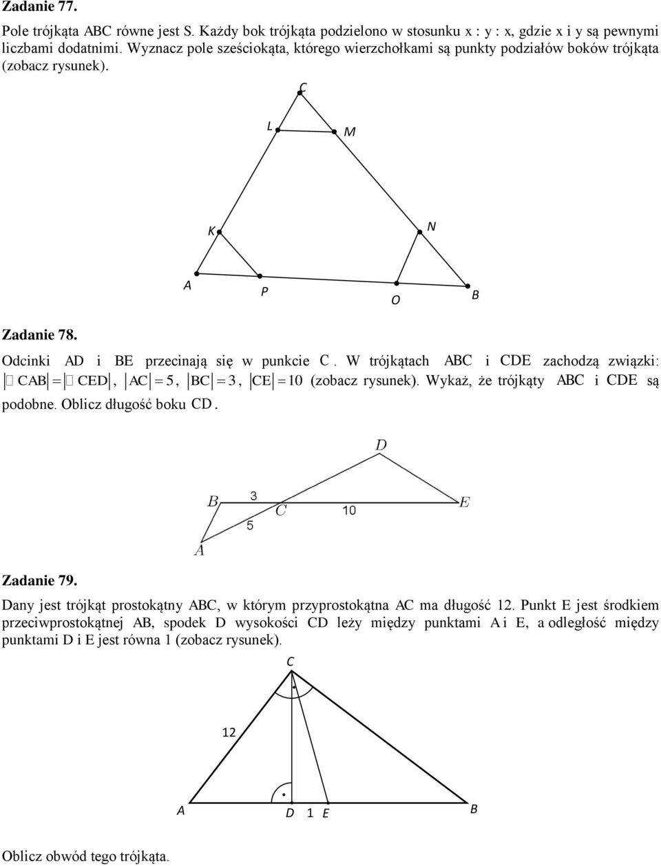 W trójkątach BC i CDE zachodzą związki: CB CED, C 5, BC, CE 0 (zobacz rysunek). Wykaż, że trójkąty BC i CDE są podobne. Oblicz długość boku CD. Zadanie 79.