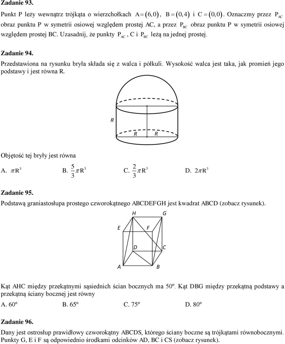 Wysokość walca jest taka, jak promień jego podstawy i jest równa R. BC P BC PC R R R Objętość tej bryły jest równa 5. R B. C. D. R R R Zadanie 95.