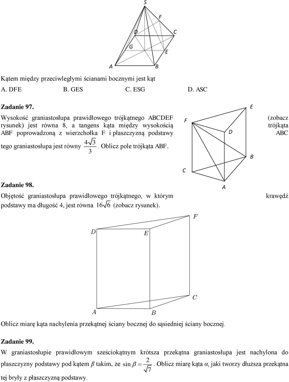 4. Oblicz pole trójkąta BF. F D B (zobacz trójkąta BC C Zadanie 98. Objętość graniastosłupa prawidłowego trójkątnego, w którym podstawy ma długość 4, jest równa 6 6 (zobacz rysunek).