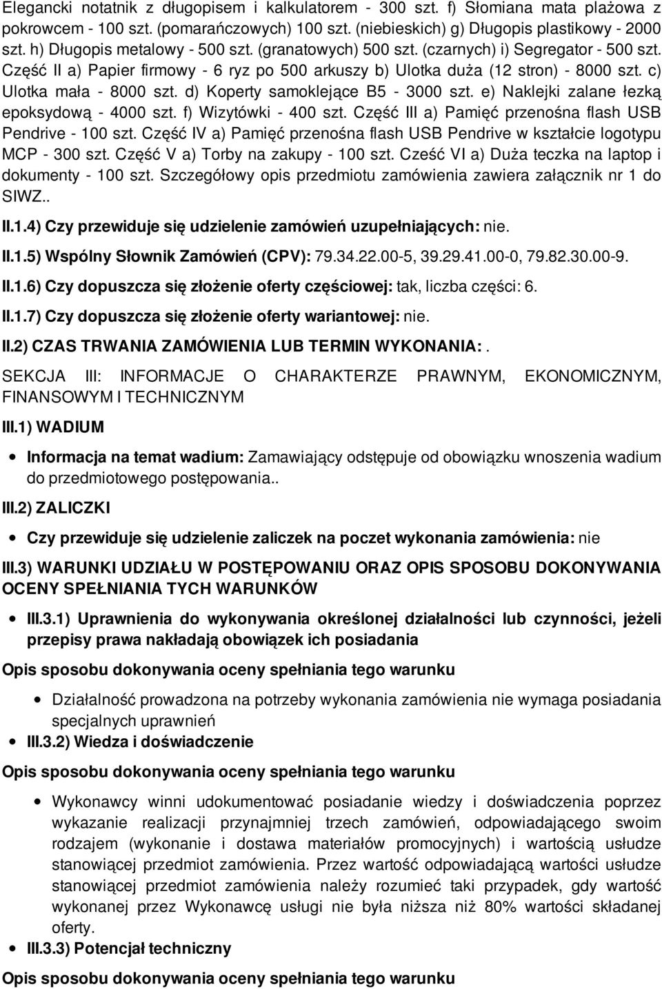 c) Ulotka mała - 8000 szt. d) Koperty samoklejące B5-3000 szt. e) Naklejki zalane łezką epoksydową - 4000 szt. f) Wizytówki - 400 szt. Część III a) Pamięć przenośna flash USB Pendrive - 100 szt.