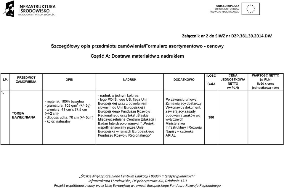 ucha: 70 cm (+/- 5cm) - kolor: naturalny - nadruk w jednym kolorze, - logo POIiŚ, logo UŚ, flaga Unii słownym do Unii Europejskiej i Europejskiego Funduszu Rozwoju