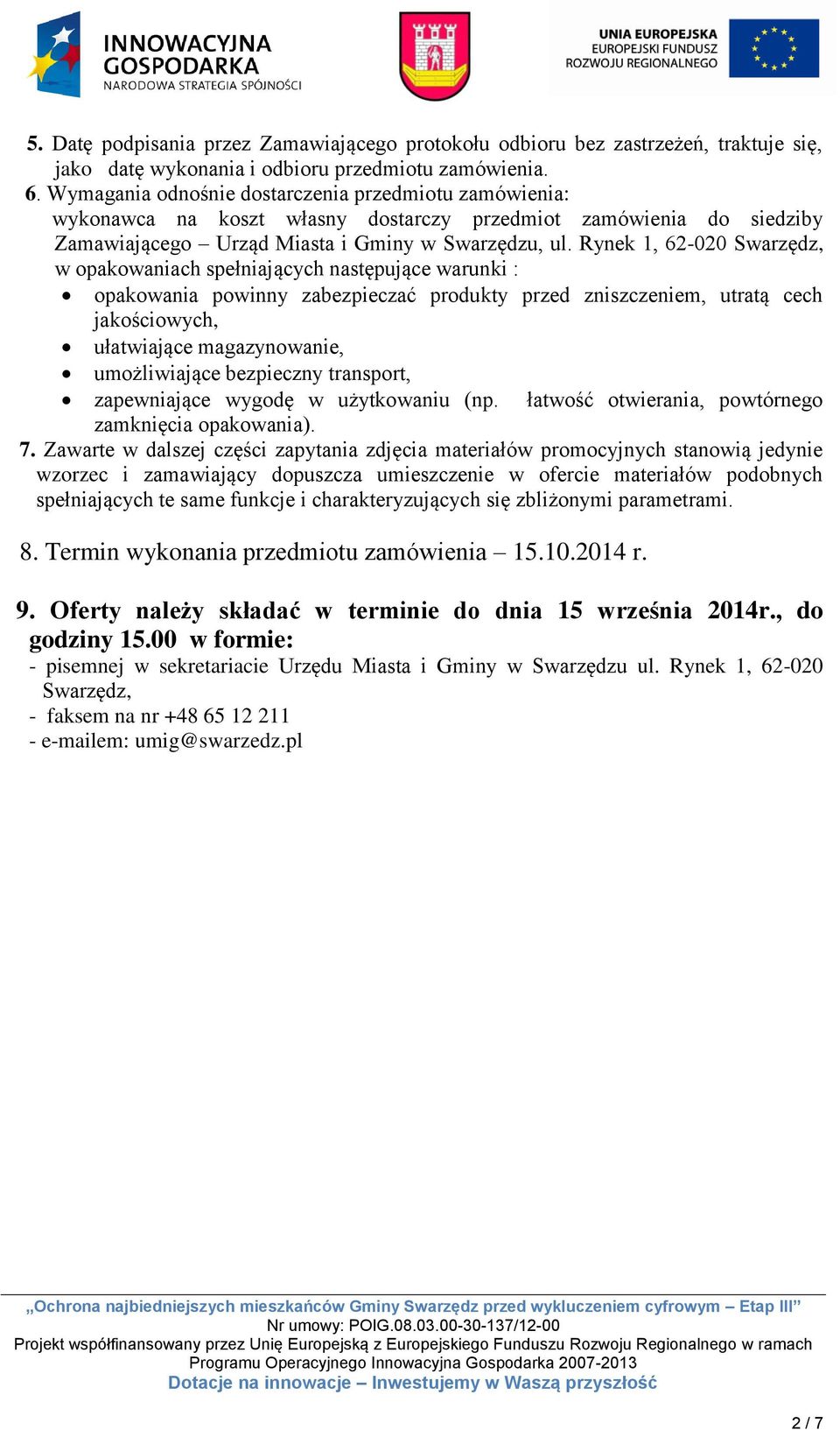 Rynek 1, 62-020 Swarzędz, w opakowaniach spełniających następujące warunki : opakowania powinny zabezpieczać produkty przed zniszczeniem, utratą cech jakościowych, ułatwiające magazynowanie,