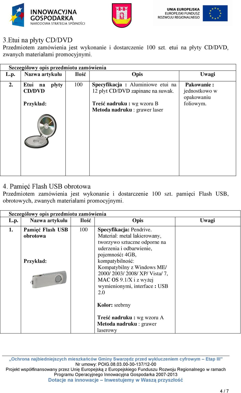 Pamięć Flash USB obrotowa Przedmiotem zamówienia jest wykonanie i dostarczenie 100 szt. pamięci Flash USB, obrotowych, zwanych materiałami promocyjnymi. 1. Pamięć Flash USB obrotowa 100 Specyfikacja: Pendrive.