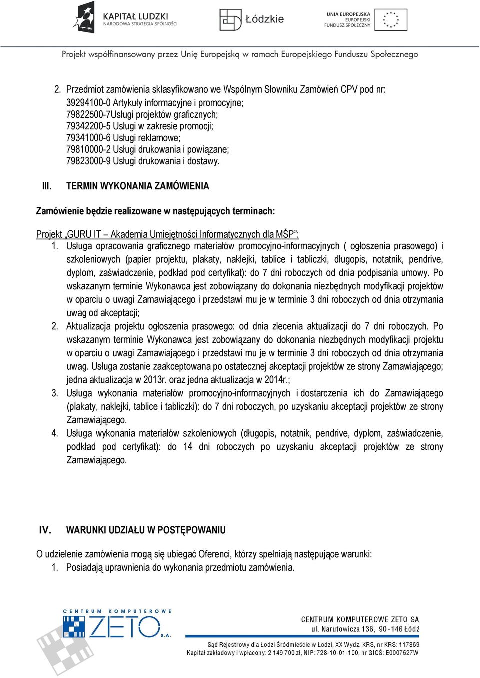 TERMIN WYKONANIA ZAMÓWIENIA Zamówienie będzie realizowane w następujących terminach: Projekt GURU IT Akademia Umiejętności Informatycznych dla MŚP : 1.