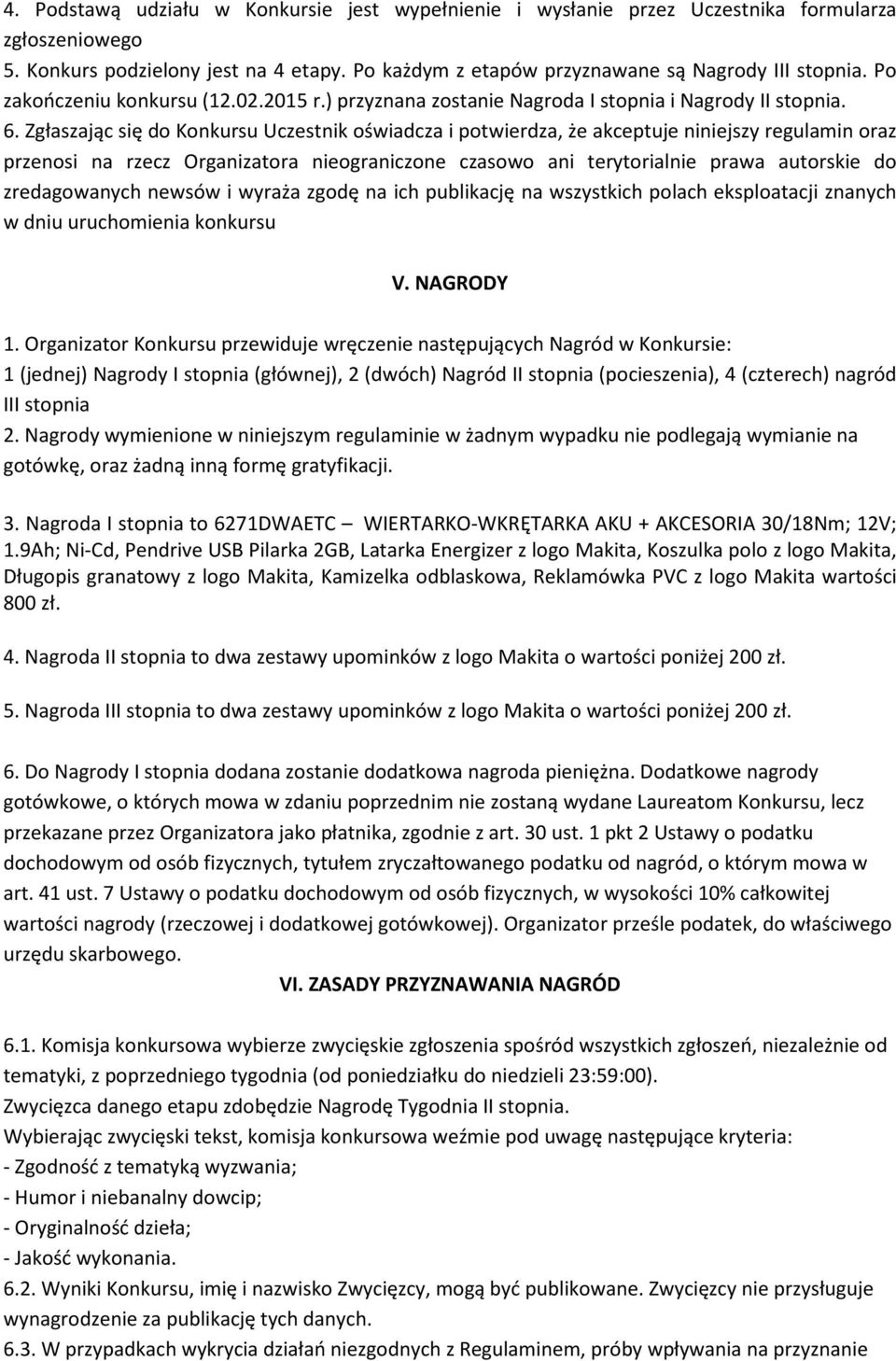 Zgłaszając się do Konkursu Uczestnik oświadcza i potwierdza, że akceptuje niniejszy regulamin oraz przenosi na rzecz Organizatora nieograniczone czasowo ani terytorialnie prawa autorskie do