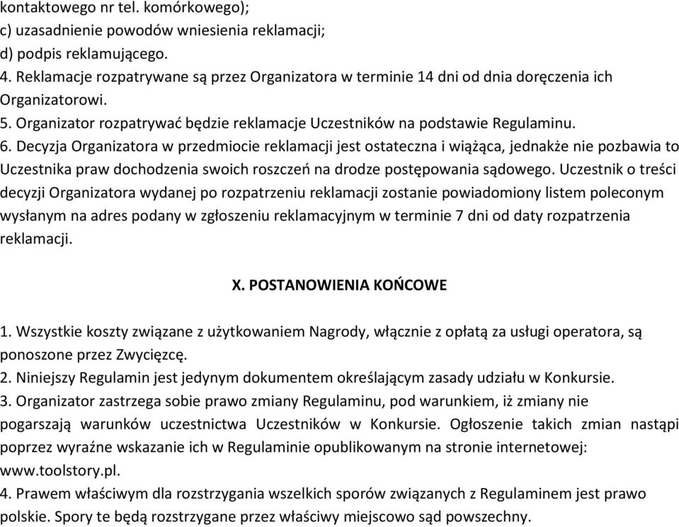 Decyzja Organizatora w przedmiocie reklamacji jest ostateczna i wiążąca, jednakże nie pozbawia to Uczestnika praw dochodzenia swoich roszczeń na drodze postępowania sądowego.