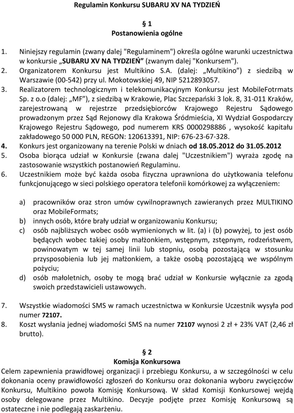 Mokotowskiej 49, NIP 5212893057. 3. Realizatorem technologicznym i telekomunikacyjnym Konkursu jest MobileFotrmats Sp. z o.o (dalej: MF ), z siedzibą w Krakowie, Plac Szczepaoski 3 lok.