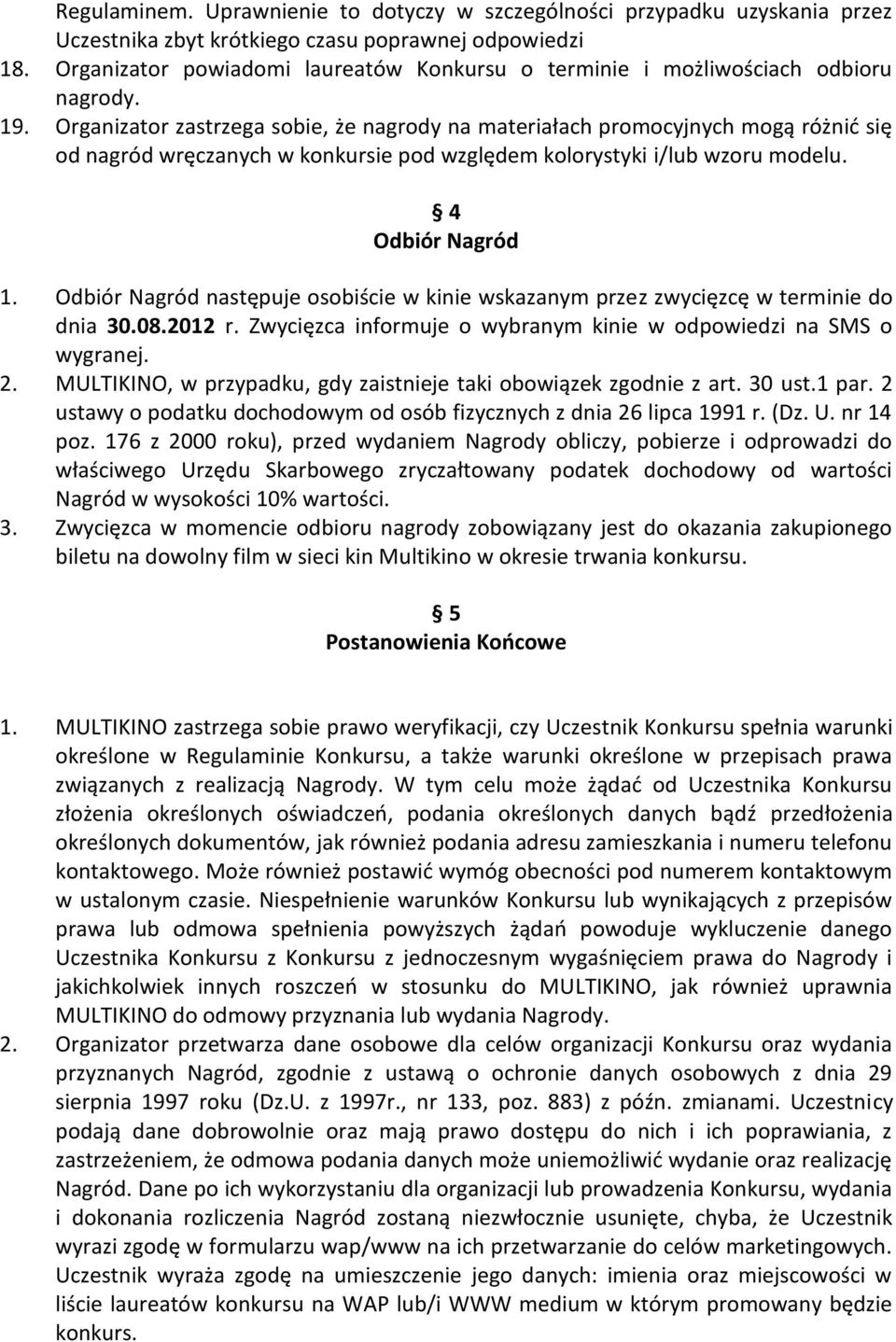 Organizator zastrzega sobie, że nagrody na materiałach promocyjnych mogą różnid się od nagród wręczanych w konkursie pod względem kolorystyki i/lub wzoru modelu. 4 Odbiór Nagród 1.