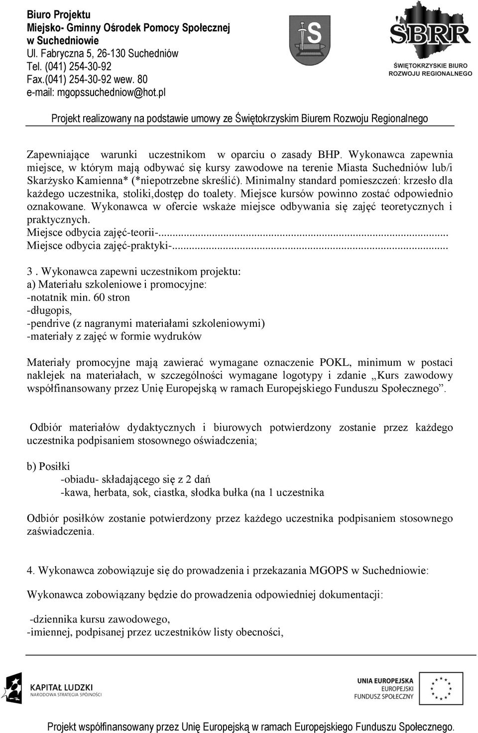 Minimalny standard pomieszczeń: krzesło dla każdego uczestnika, stoliki,dostęp do toalety. Miejsce kursów powinno zostać odpowiednio oznakowane.