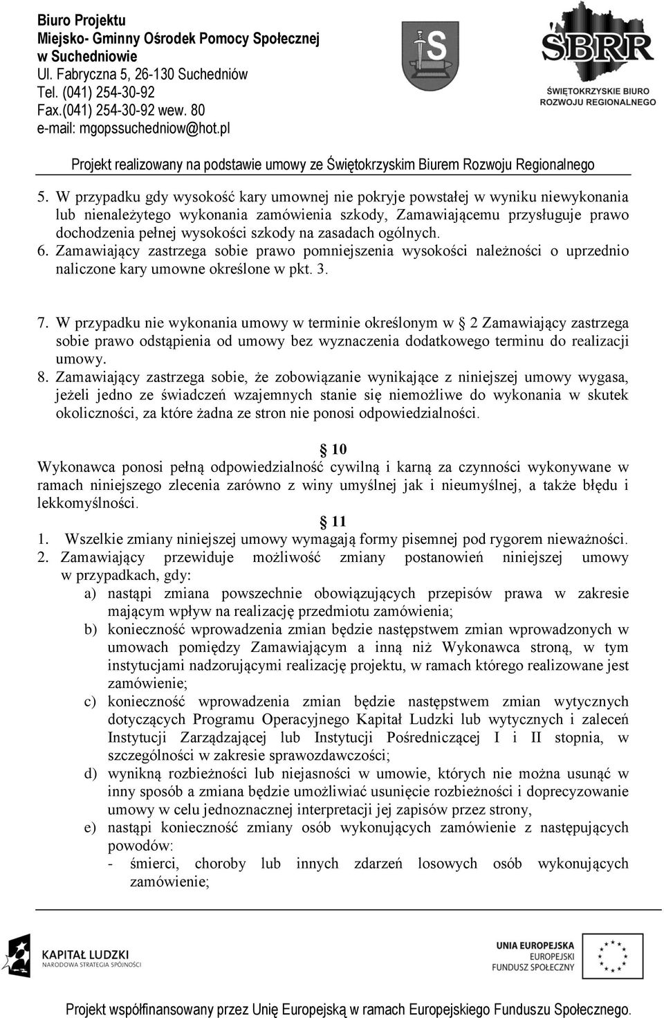 W przypadku nie wykonania umowy w terminie określonym w 2 Zamawiający zastrzega sobie prawo odstąpienia od umowy bez wyznaczenia dodatkowego terminu do realizacji umowy. 8.