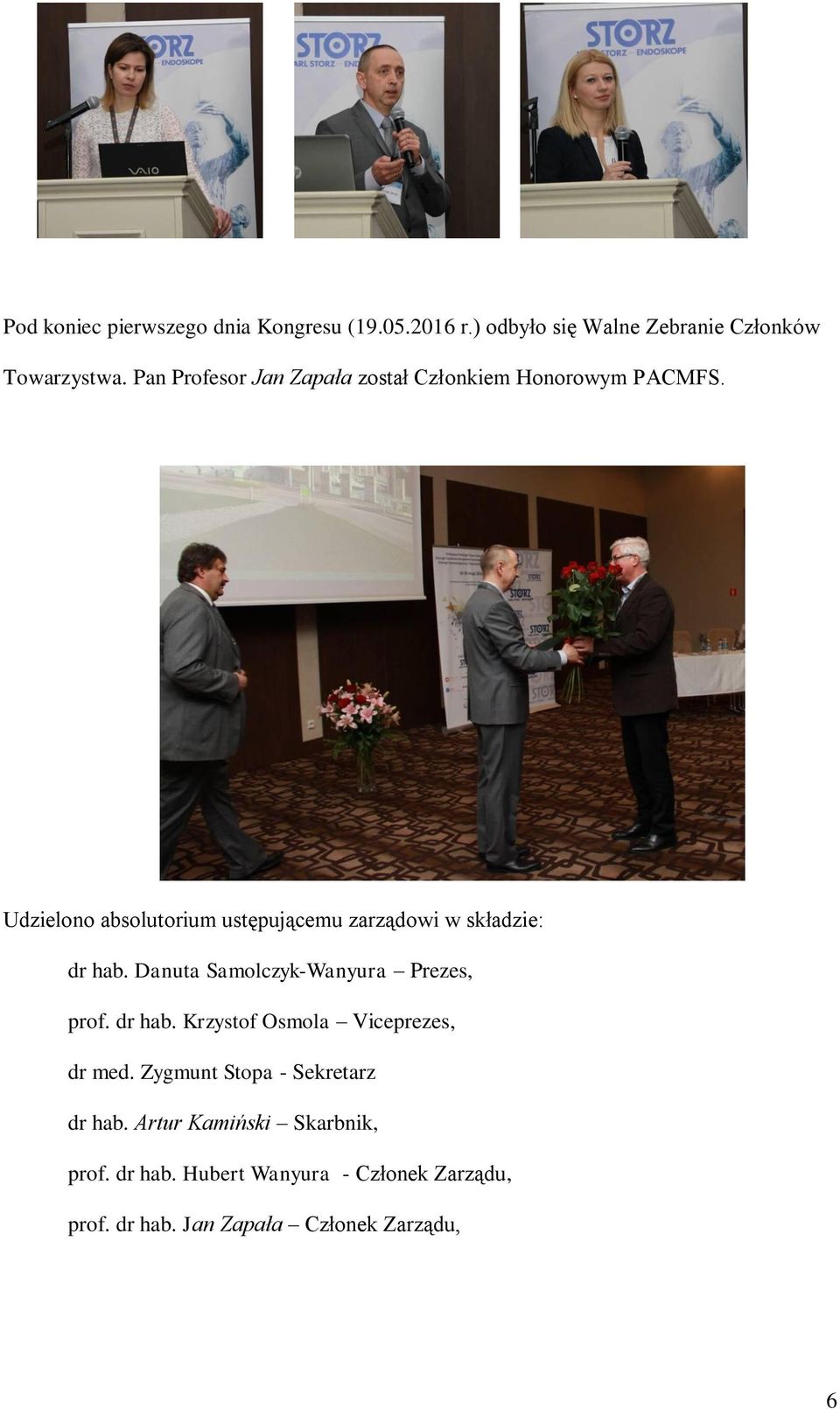 Udzielono absolutorium ustępującemu zarządowi w składzie: dr hab. Danuta Samolczyk-Wanyura Prezes, prof. dr hab. Krzystof Osmola Viceprezes, dr med.