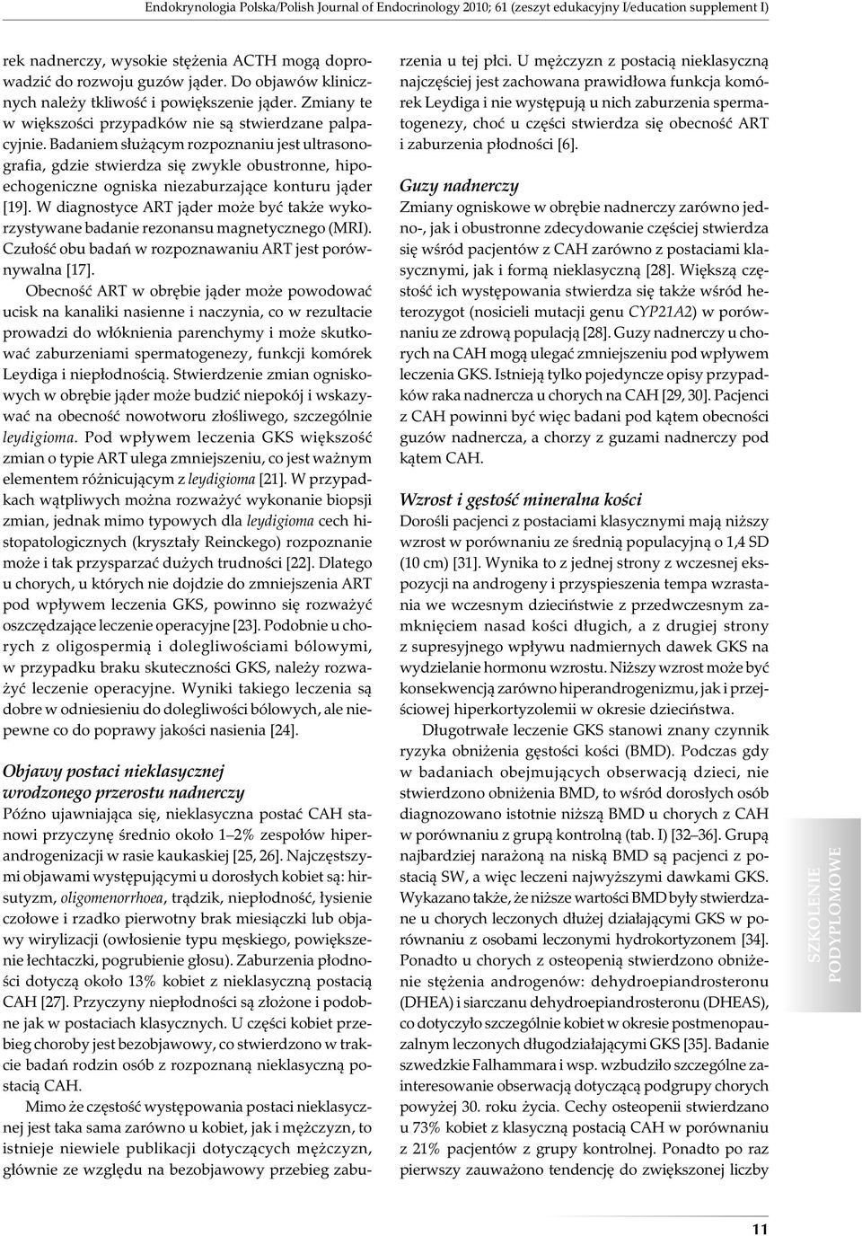 Badaniem służącym rozpoznaniu jest ultrasonografia, gdzie stwierdza się zwykle obustronne, hipoechogeniczne ogniska niezaburzające konturu jąder [19].