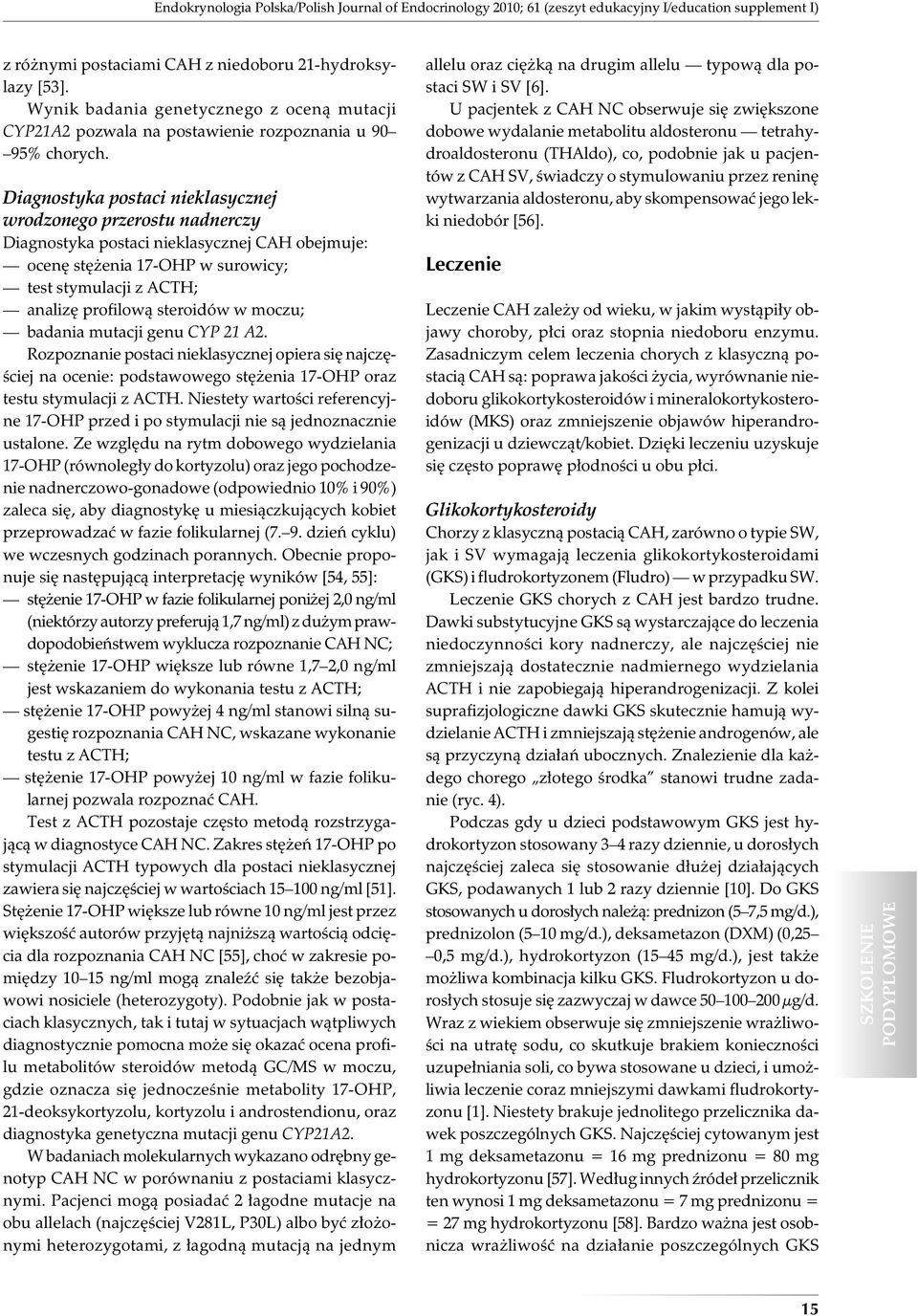 Diagnostyka postaci nieklasycznej wrodzonego przerostu nadnerczy Diagnostyka postaci nieklasycznej CAH obejmuje: ocenę stężenia 17-OHP w surowicy; test stymulacji z ACTH; analizę profilową steroidów