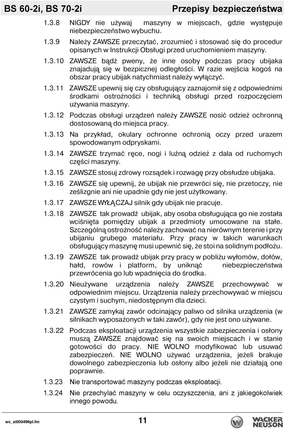 1.3.12 Podczas obsługi urz dzeń należy ZAWSZE nosić odzież ochronn dostosowan do miejsca pracy. 1.3.13 Na przykład, okulary ochronne ochroni oczy przed urazem spowodowanym odpryskami. 1.3.14 ZAWSZE trzymać r ce, nogi i luźn odzież z dala od ruchomych cz ści maszyny.