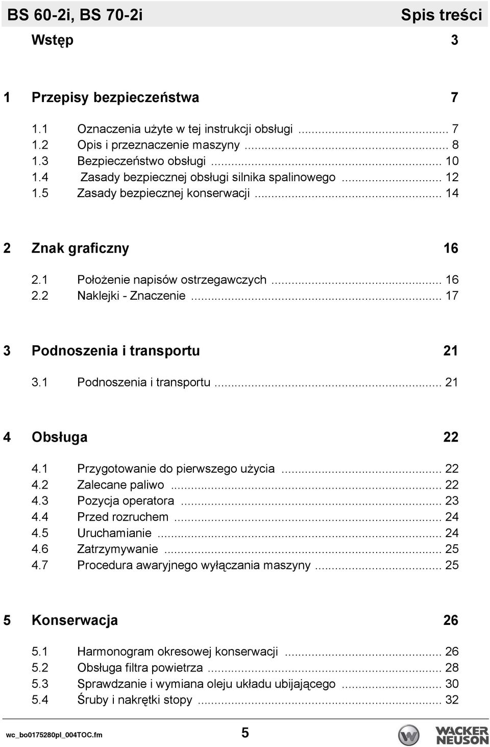 .. 17 3 Podnoszenia i transportu 21 3.1 Podnoszenia i transportu... 21 4 Obsługa 22 4.1 Przygotowanie do pierwszego użycia... 22 4.2 Zalecane paliwo... 22 4.3 Pozycja operatora... 23 4.