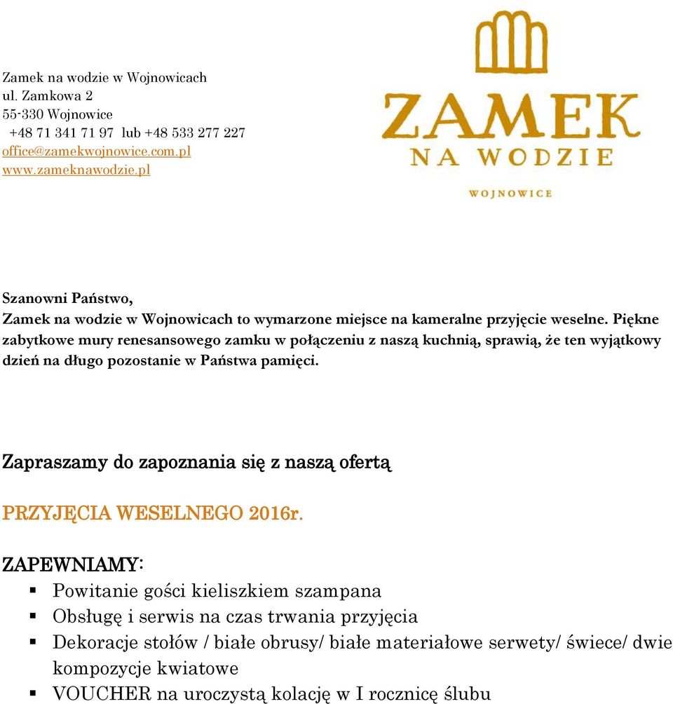 Piękne zabytkowe mury renesansowego zamku w połączeniu z naszą kuchnią, sprawią, że ten wyjątkowy dzień na długo pozostanie w Państwa pamięci.