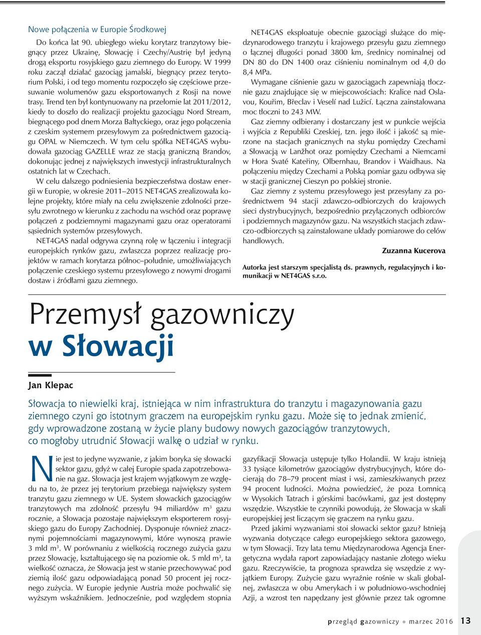 W 1999 roku zaczął działać gazociąg jamalski, biegnący przez terytorium Polski, i od tego momentu rozpoczęło się częściowe przesuwanie wolumenów gazu eksportowanych z Rosji na nowe trasy.