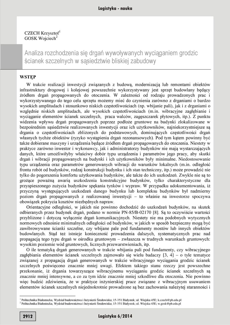 W zależności od rodzaju prowadzonych prac i wykorzystywanego do tego celu sprzętu możemy mieć do czynienia zarówno z drganiami o bardzo wysokich amplitudach i stosunkowo niskich częstotliwościach (np.