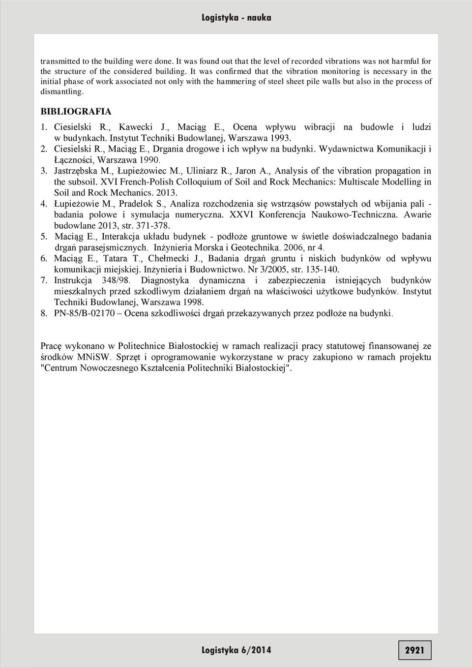 BIBLIOGRAFIA 1. Ciesielski R., Kawecki J., Maciąg E., Ocena wpływu wibracji na budowle i ludzi w budynkach. Instytut Techniki Budowlanej, Warszawa 1993. 2. Ciesielski R., Maciąg E., Drgania drogowe i ich wpływ na budynki.