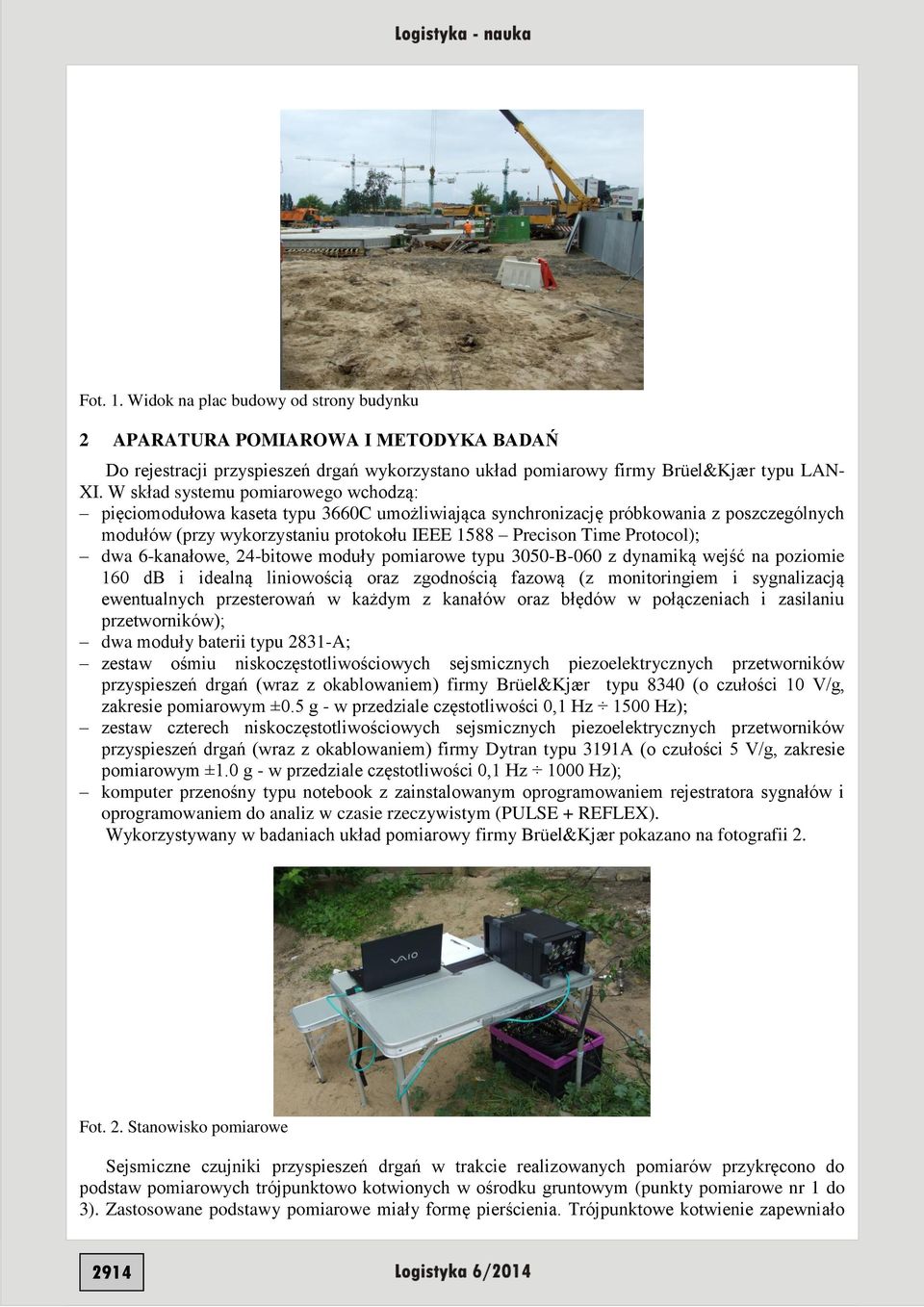 Protocol); dwa 6-kanałowe, 24-bitowe moduły pomiarowe typu 3050-B-060 z dynamiką wejść na poziomie 160 db i idealną liniowością oraz zgodnością fazową (z monitoringiem i sygnalizacją ewentualnych