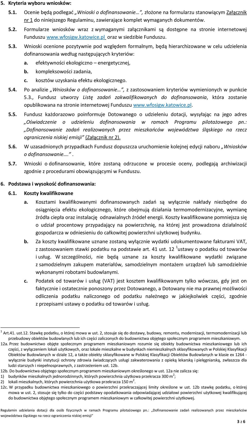 Wnioski ocenione pozytywnie pod względem formalnym, będą hierarchizowane w celu udzielenia dofinansowania według następujących kryteriów: a. efektywności ekologiczno energetycznej, b.