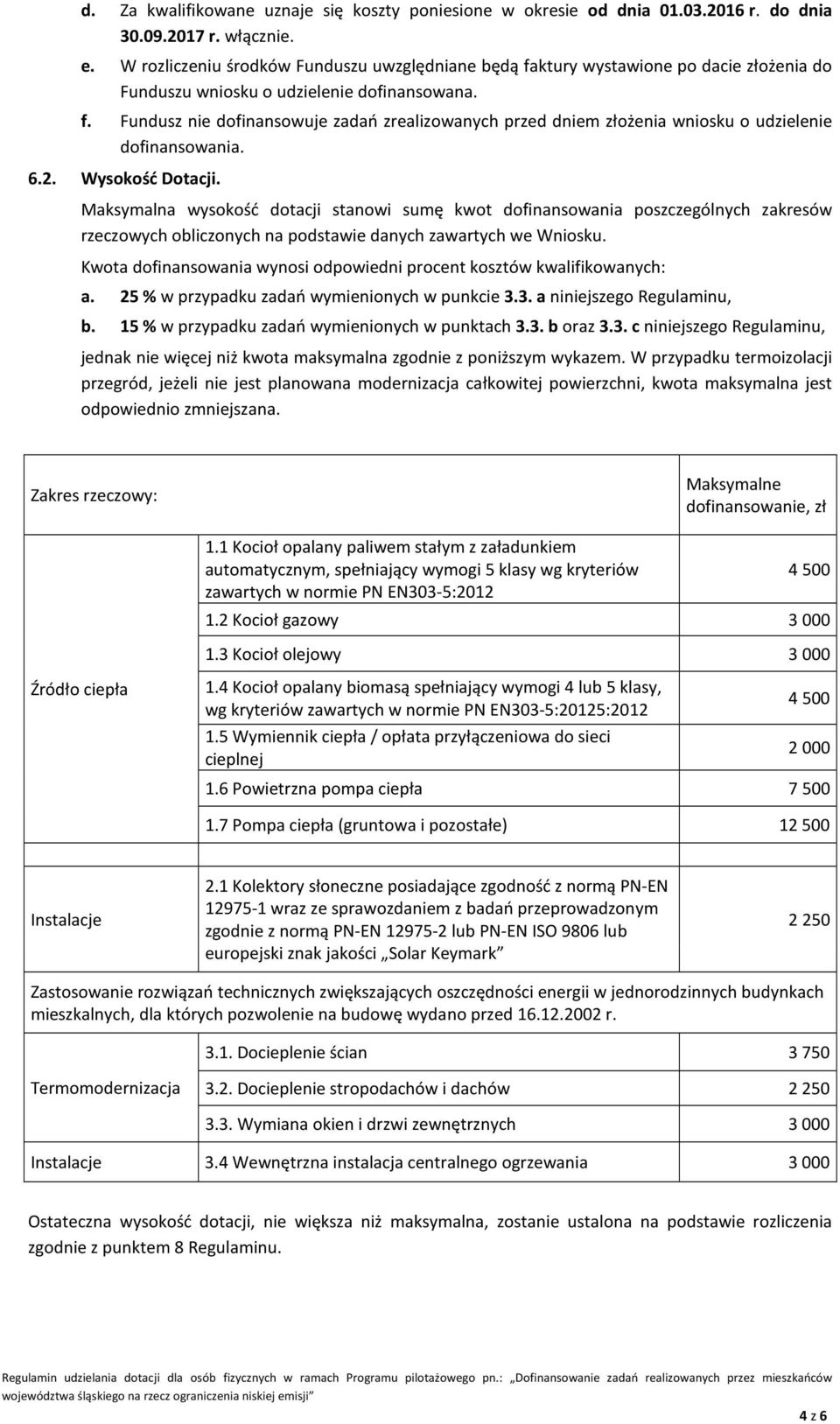 6.2. Wysokość Dotacji. Maksymalna wysokość dotacji stanowi sumę kwot dofinansowania poszczególnych zakresów rzeczowych obliczonych na podstawie danych zawartych we Wniosku.