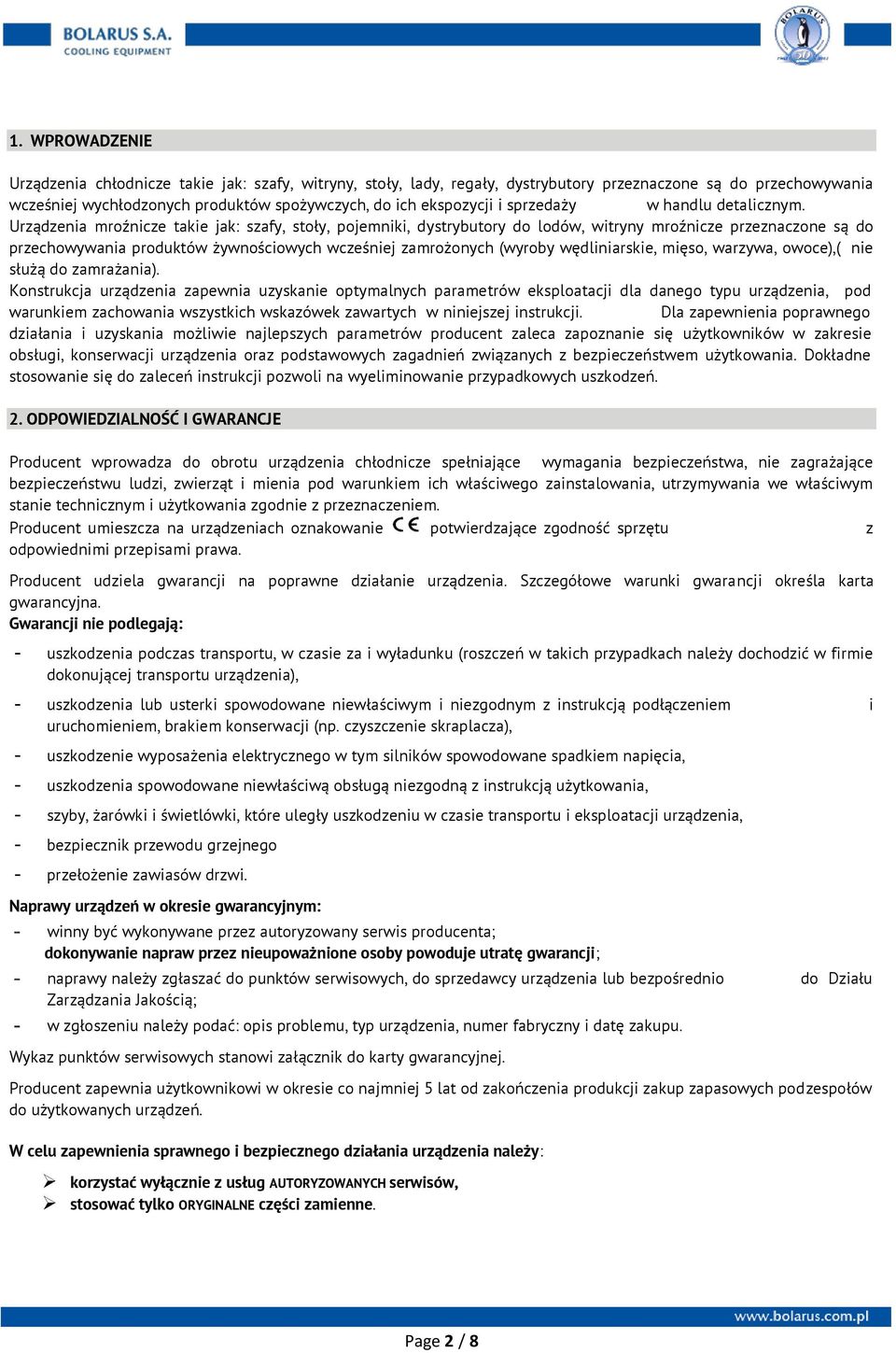 Urządzenia mroźnicze takie jak: szafy, stoły, pojemniki, dystrybutory do lodów, witryny mroźnicze przeznaczone są do przechowywania produktów żywnościowych wcześniej zamrożonych (wyroby