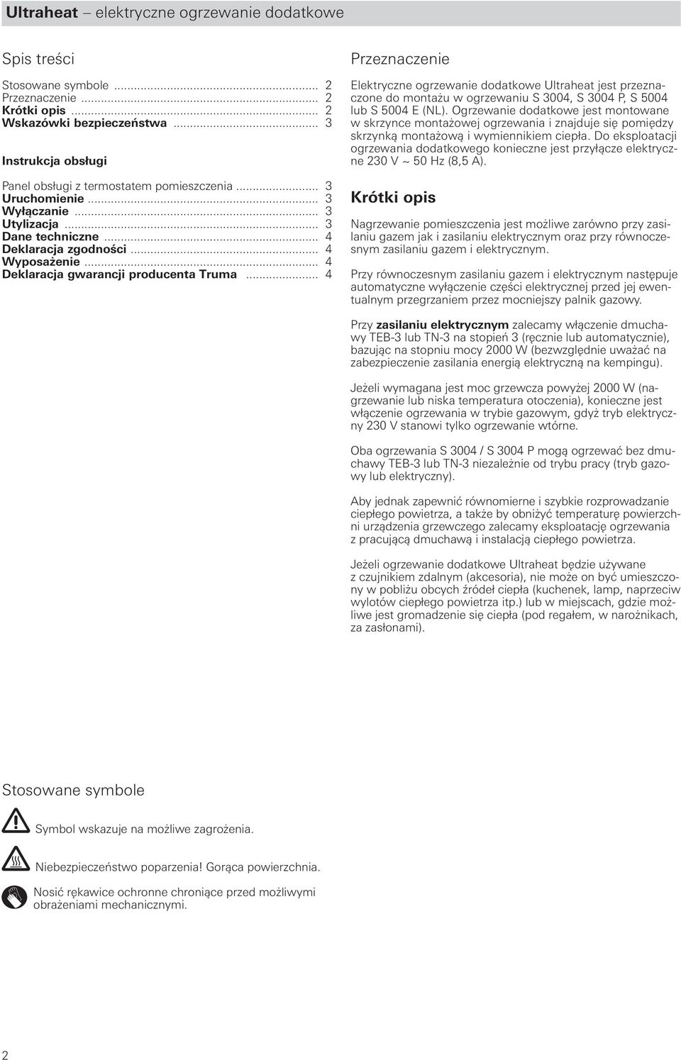 .. 4 Deklaracja gwarancji producenta Truma... 4 Przeznaczenie Elektryczne ogrzewanie dodatkowe Ultraheat jest przeznaczone do montażu w ogrzewaniu S 3004, S 3004 P, S 5004 lub S 5004 E (NL).