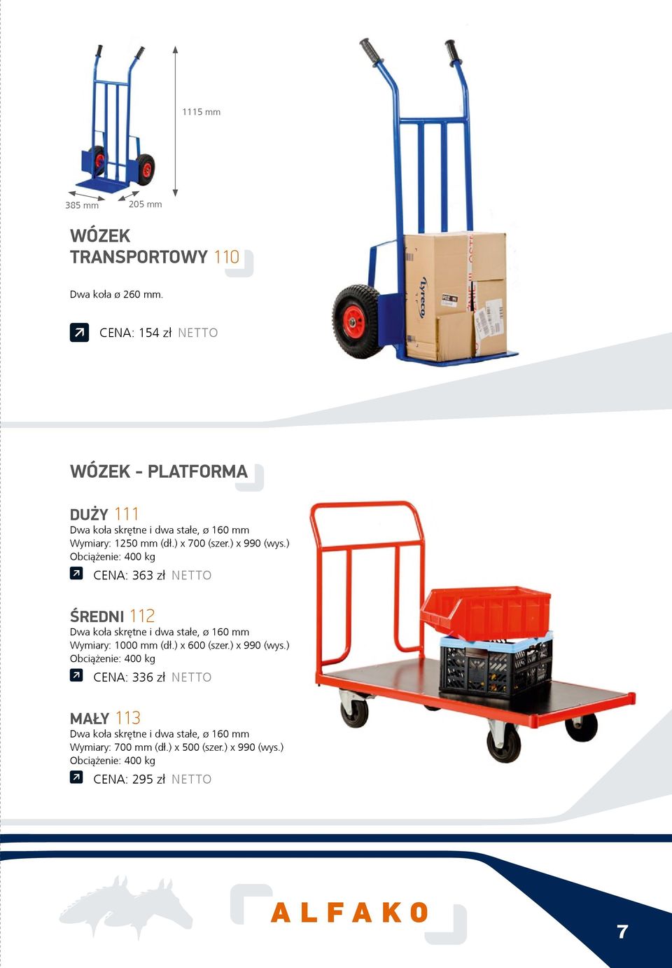 ) x 990 (wys.) Obci¹ enie: 400 kg CENA: 363 z³ NETTO ŚREDNI 112 Dwa ko³a skrêtne i dwa sta³e, 160 mm Wymiary: 1000 mm (d³.