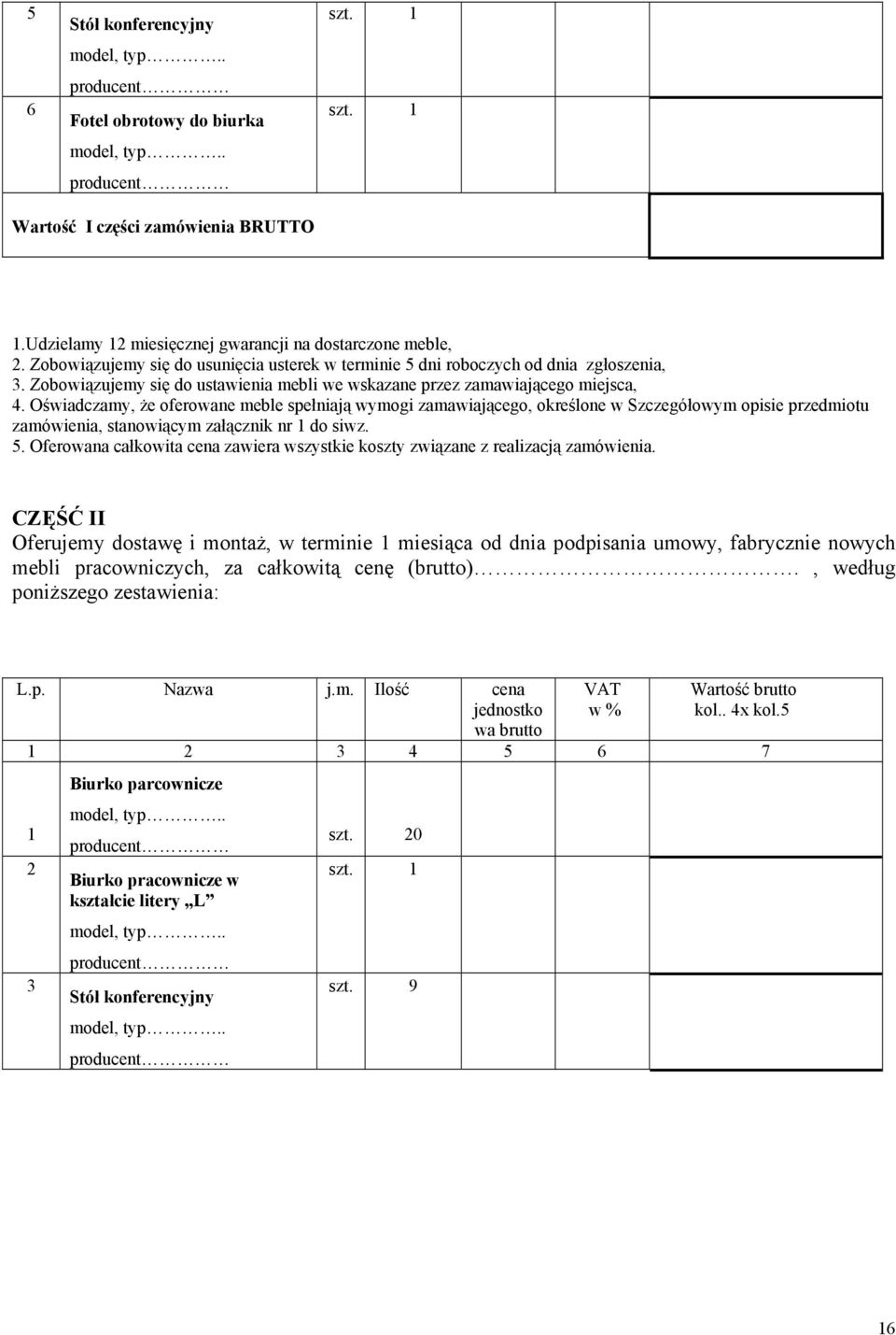 Oświadczamy, że oferowane meble spełniają wymogi zamawiającego, określone w Szczegółowym opisie przedmiotu zamówienia, stanowiącym załącznik nr 1 do siwz. 5.