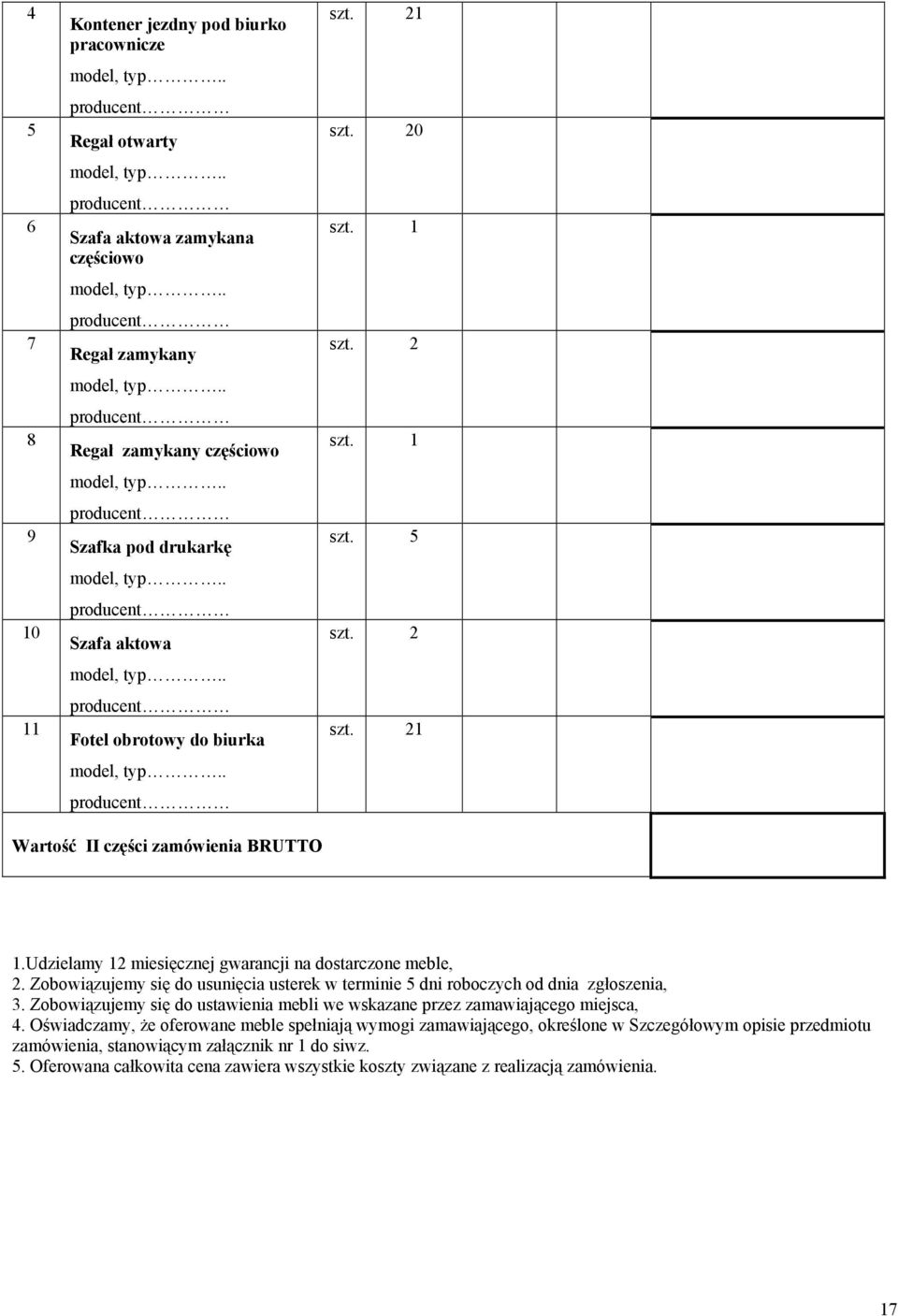 Zobowiązujemy się do usunięcia usterek w terminie 5 dni roboczych od dnia zgłoszenia, 3. Zobowiązujemy się do ustawienia mebli we wskazane przez zamawiającego miejsca, 4.