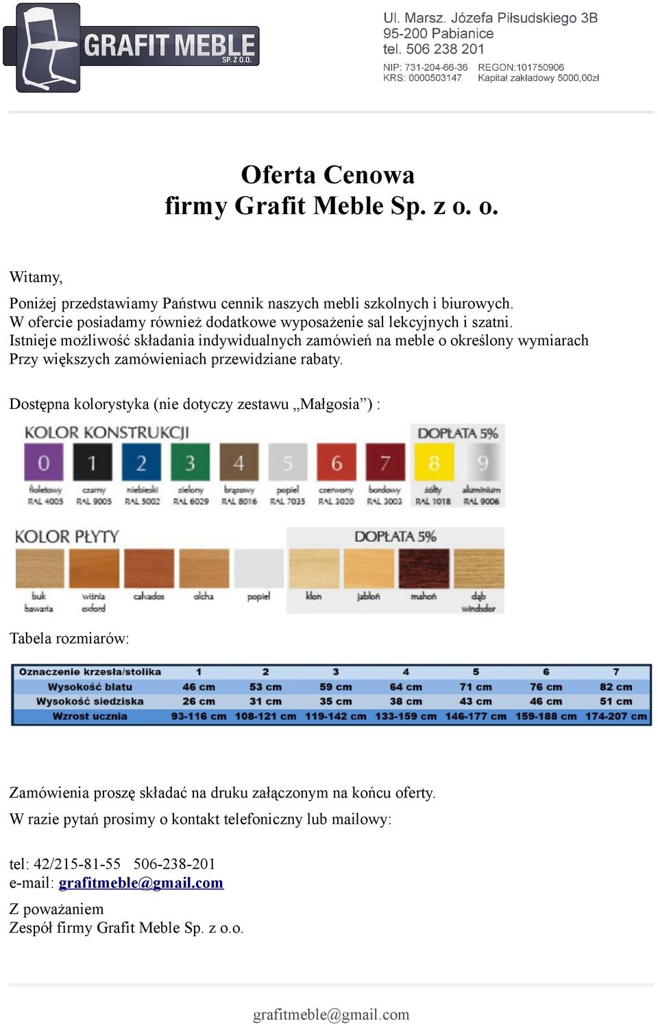 Istnieje możliwość składania indywidualnych zamówień na meble o określony wymiarach Przy większych zamówieniach przewidziane rabaty.