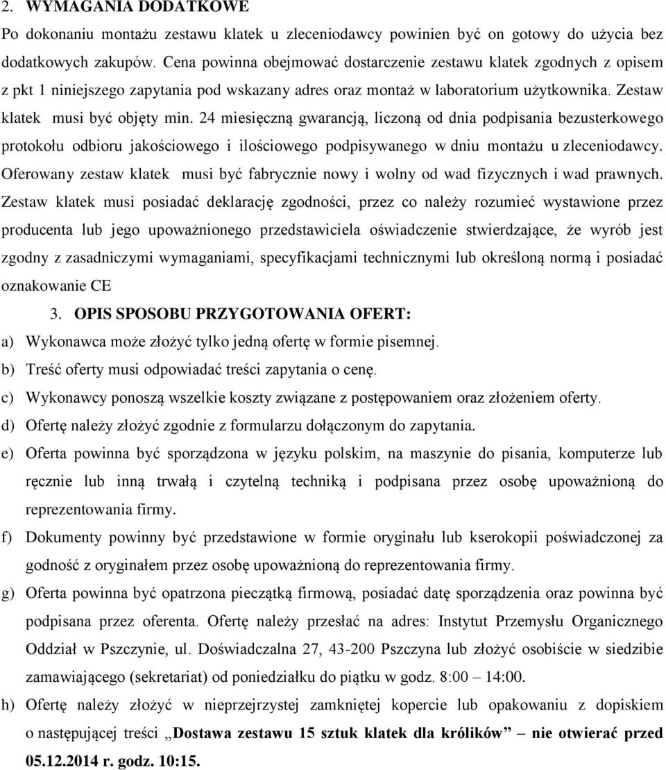 24 miesięczną gwarancją, liczoną od dnia podpisania bezusterkowego protokołu odbioru jakościowego i ilościowego podpisywanego w dniu montażu u zleceniodawcy.