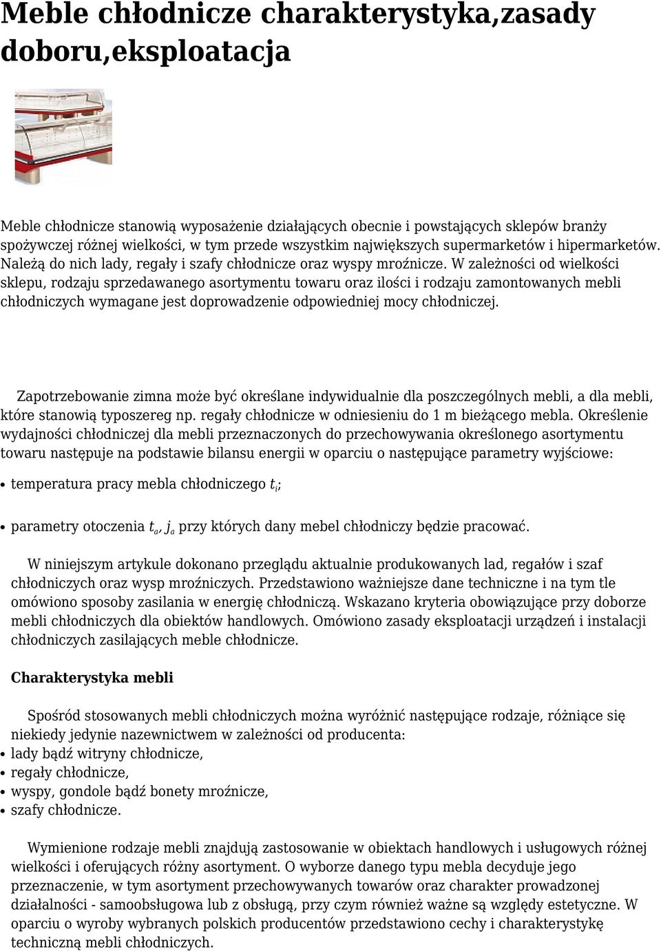 W zależności od wielkości sklepu, rodzaju sprzedawanego asortymentu towaru oraz ilości i rodzaju zamontowanych mebli chłodniczych wymagane jest doprowadzenie odpowiedniej mocy chłodniczej.