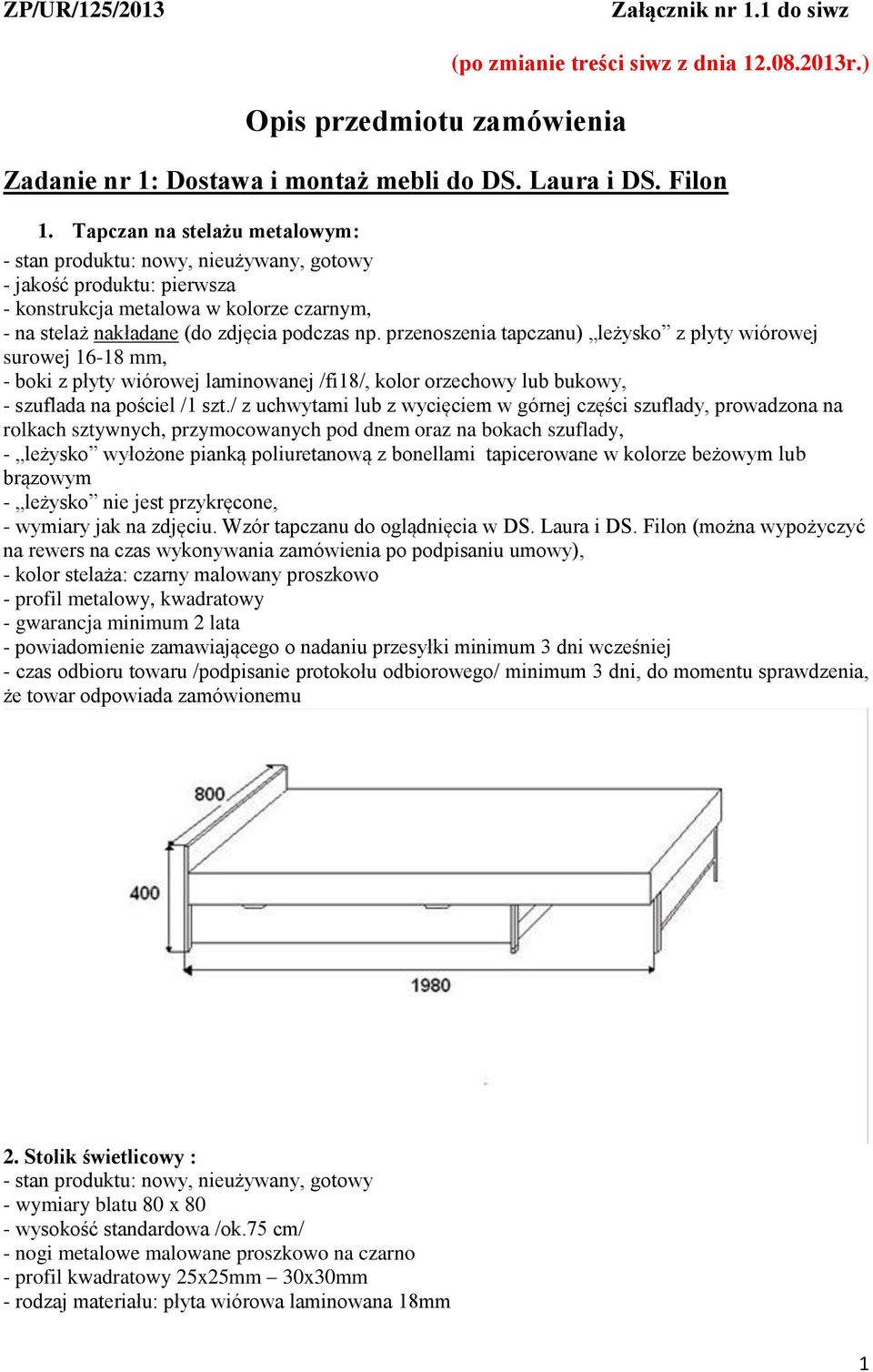 przenoszenia tapczanu) leżysko z płyty wiórowej surowej 16-18 mm, - boki z płyty wiórowej laminowanej /fi18/, kolor orzechowy lub bukowy, - szuflada na pościel /1 szt.