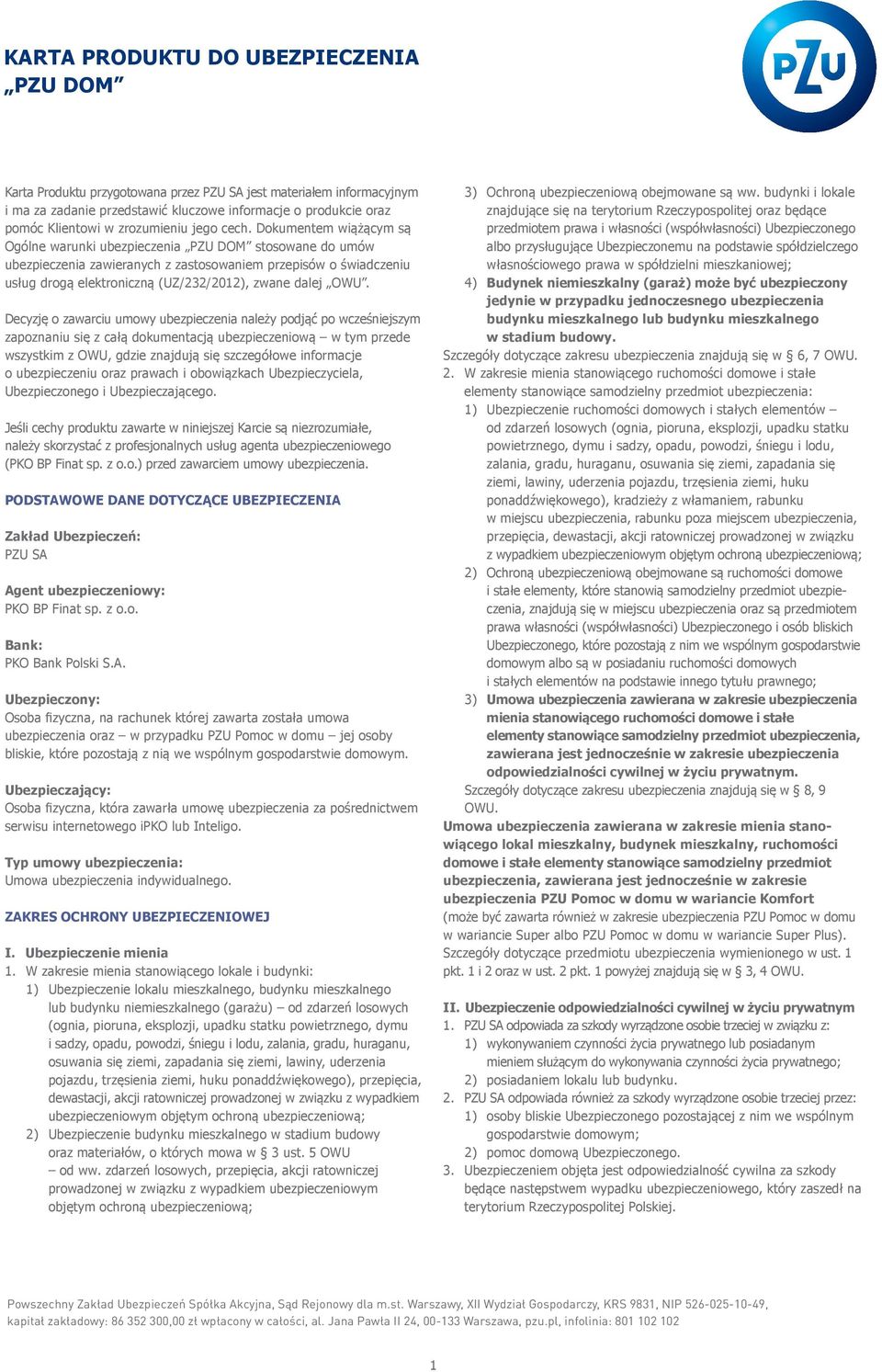 Dokumentem wiążącym są Ogólne warunki ubezpieczenia PZU DOM stosowane do umów ubezpieczenia zawieranych z zastosowaniem przepisów o świadczeniu usług drogą elektroniczną (UZ/232/2012), zwane dalej