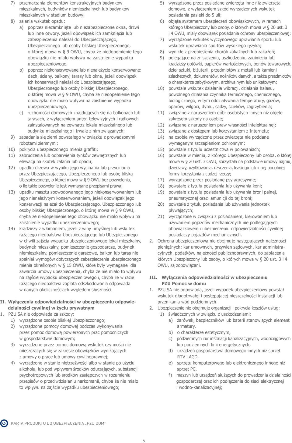 chyba że niedopełnienie tego obowiązku nie miało wpływu na zaistnienie wypadku ubezpieczeniowego, b) poprzez niekonserwowane lub nienależycie konserwowane: dach, ściany, balkony, tarasy lub okna,