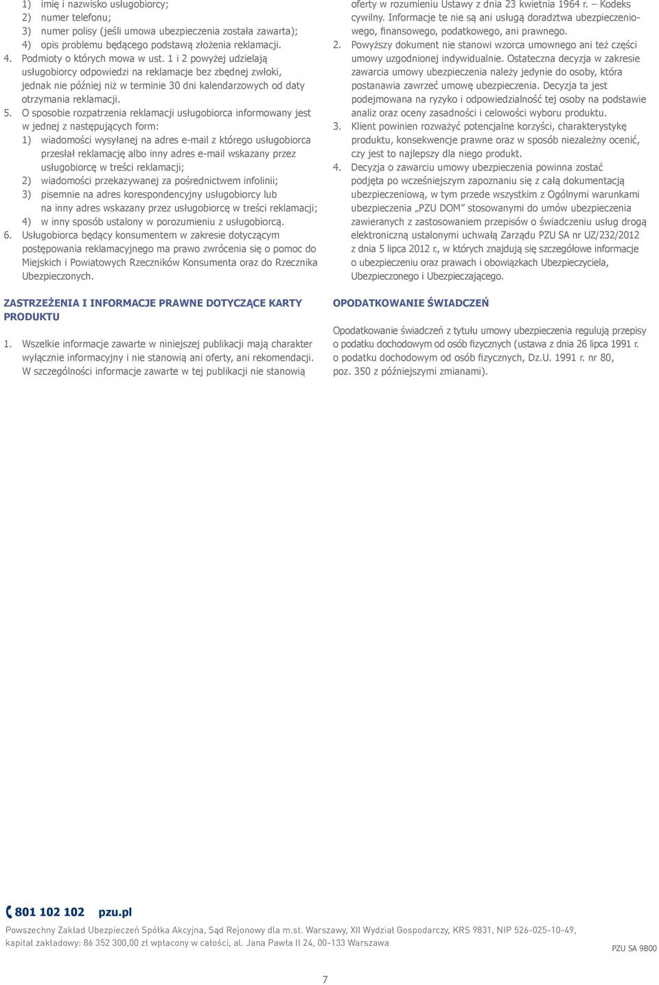 O sposobie rozpatrzenia reklamacji usługobiorca informowany jest w jednej z następujących form: 1) wiadomości wysyłanej na adres e-mail z którego usługobiorca przesłał reklamację albo inny adres