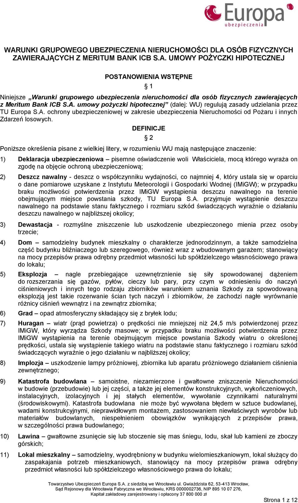DEFINICJE Poniższe określenia pisane z wielkiej litery, w rozumieniu WU mają następujące znaczenie: 2 1) Deklaracja ubezpieczeniowa pisemne oświadczenie woli Właściciela, mocą którego wyraża on zgodę