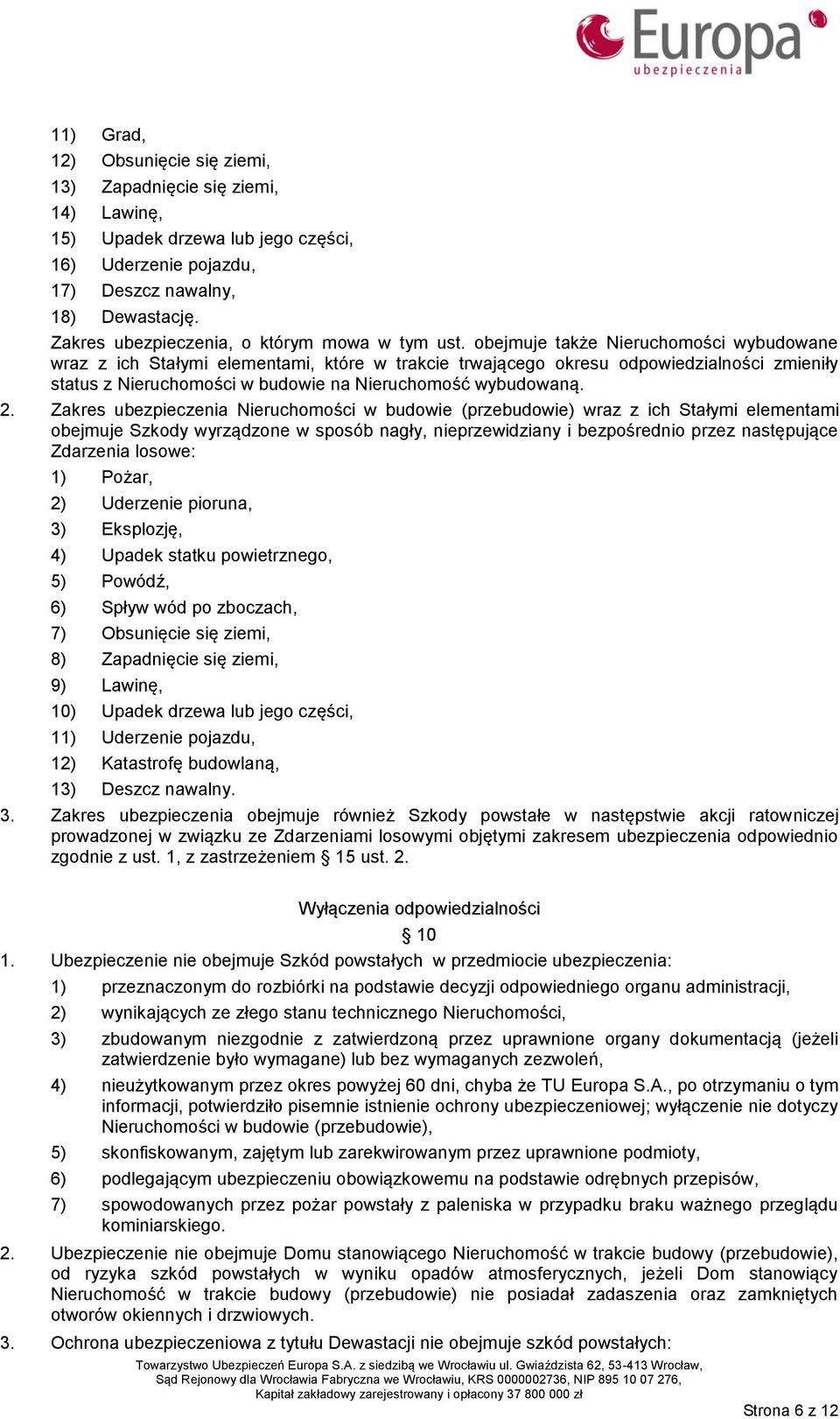 obejmuje także Nieruchomości wybudowane wraz z ich Stałymi elementami, które w trakcie trwającego okresu odpowiedzialności zmieniły status z Nieruchomości w budowie na Nieruchomość wybudowaną. 2.