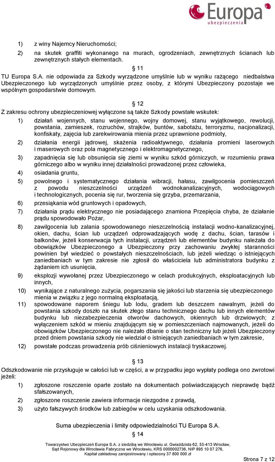 12 Z zakresu ochrony ubezpieczeniowej wyłączone są także Szkody powstałe wskutek: 1) działań wojennych, stanu wojennego, wojny domowej, stanu wyjątkowego, rewolucji, powstania, zamieszek, rozruchów,