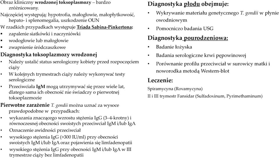wodogłowie lub małogłowie zwapnienie śródczaszkowe Diagnostyka toksoplazmozy wrodzonej Należy ustalić status serologiczny kobiety przed rozpoczęciem ciąży W kolejnych trymestrach ciąży należy