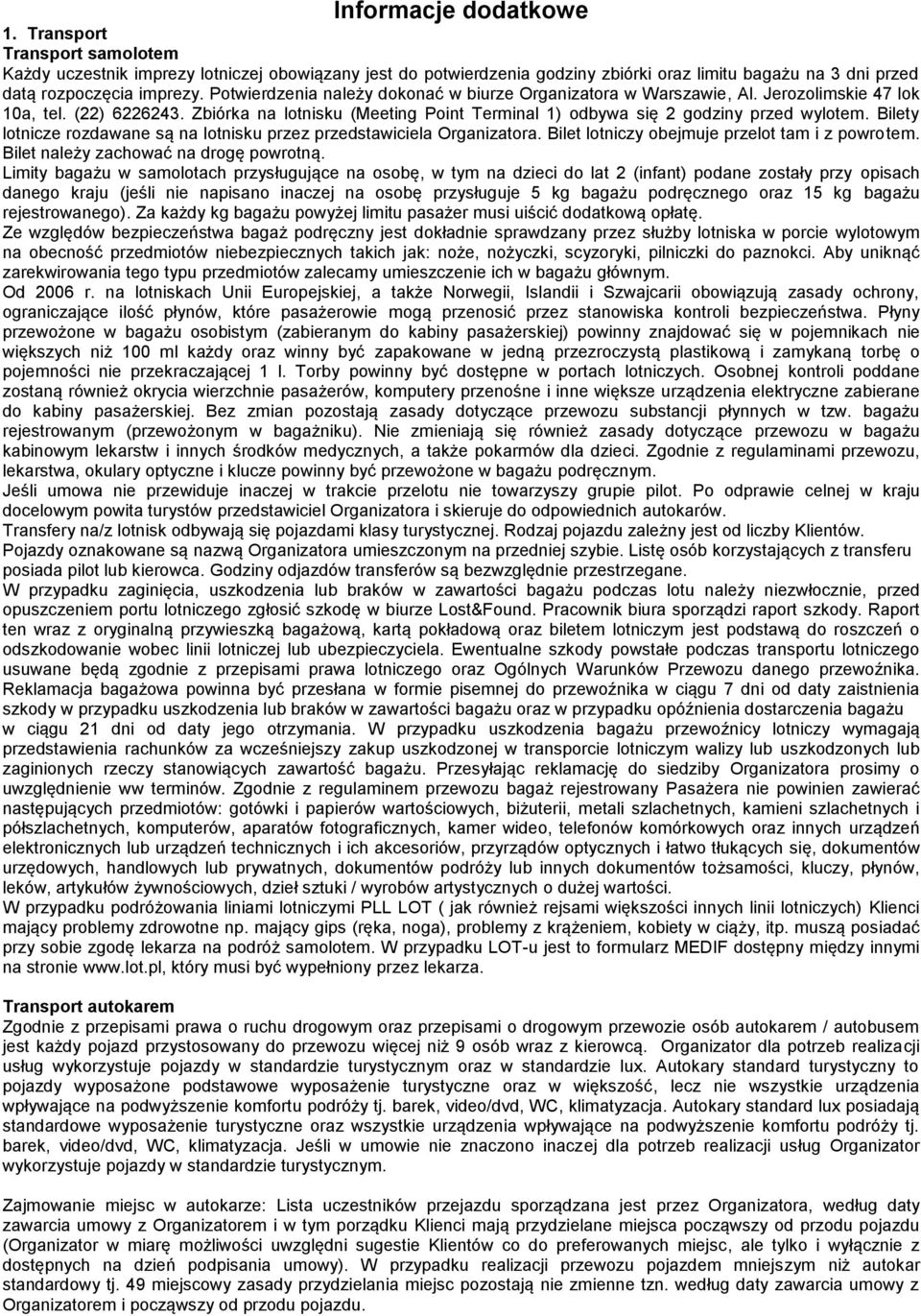 Bilety lotnicze rozdawane są na lotnisku przez przedstawiciela Organizatora. Bilet lotniczy obejmuje przelot tam i z powrotem. Bilet należy zachować na drogę powrotną.