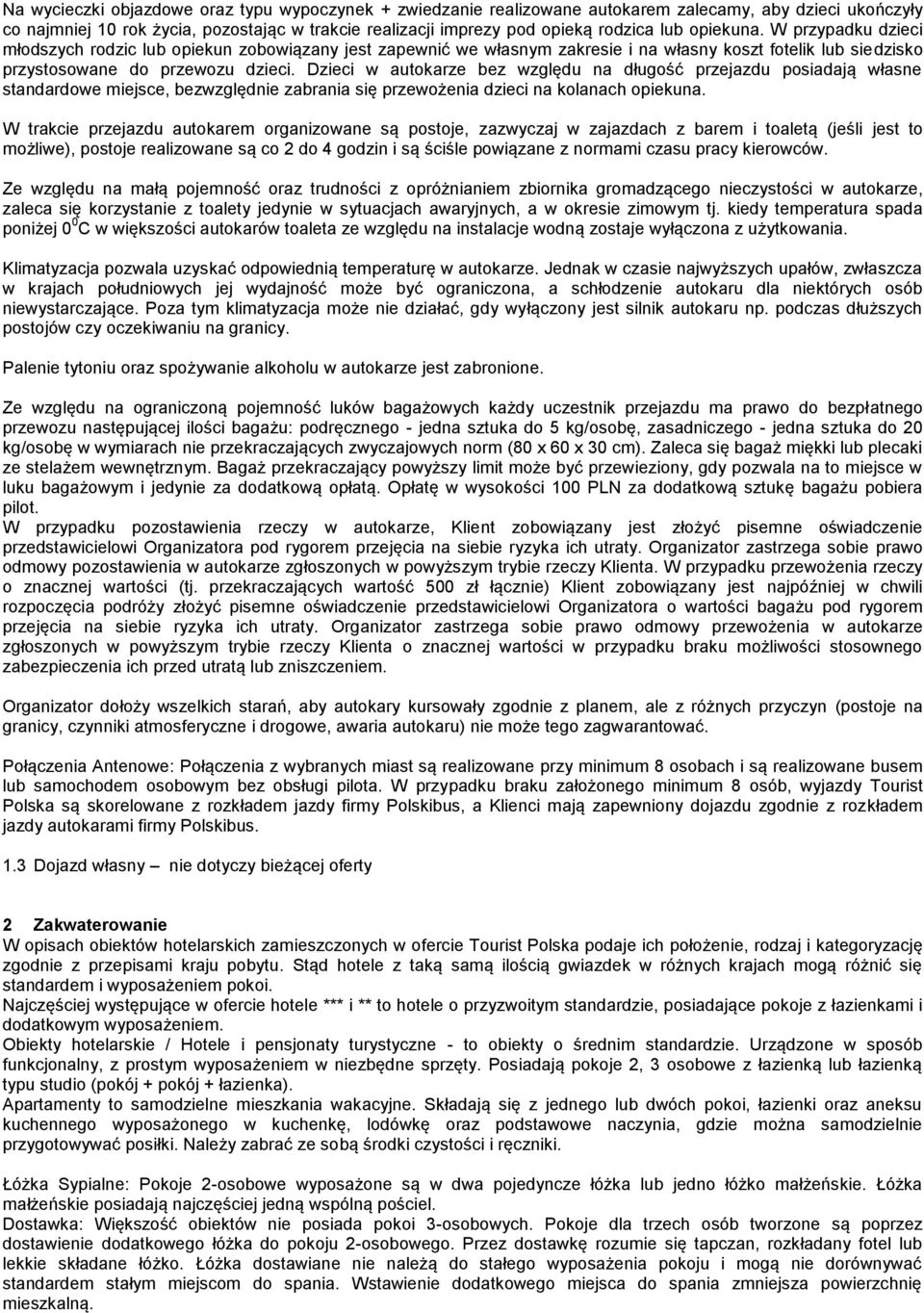 Dzieci w autokarze bez względu na długość przejazdu posiadają własne standardowe miejsce, bezwzględnie zabrania się przewożenia dzieci na kolanach opiekuna.
