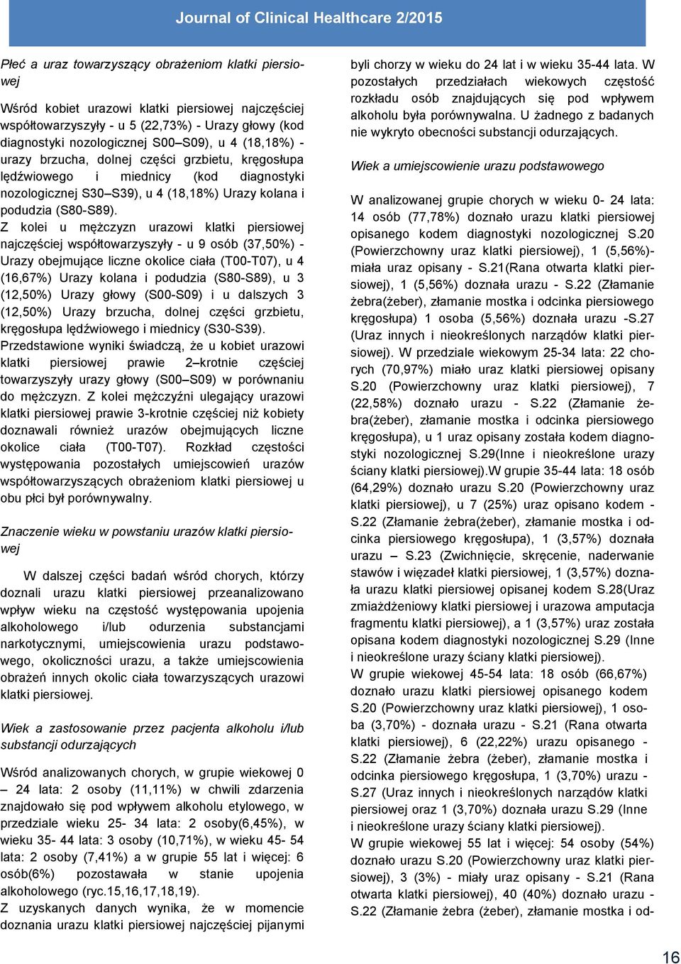 Z kolei u mężczyzn urazowi klatki piersiowej najczęściej współtowarzyszyły - u 9 osób (37,50%) - Urazy obejmujące liczne okolice ciała (T00-T07), u 4 (16,67%) Urazy kolana i podudzia (S80-S89), u 3